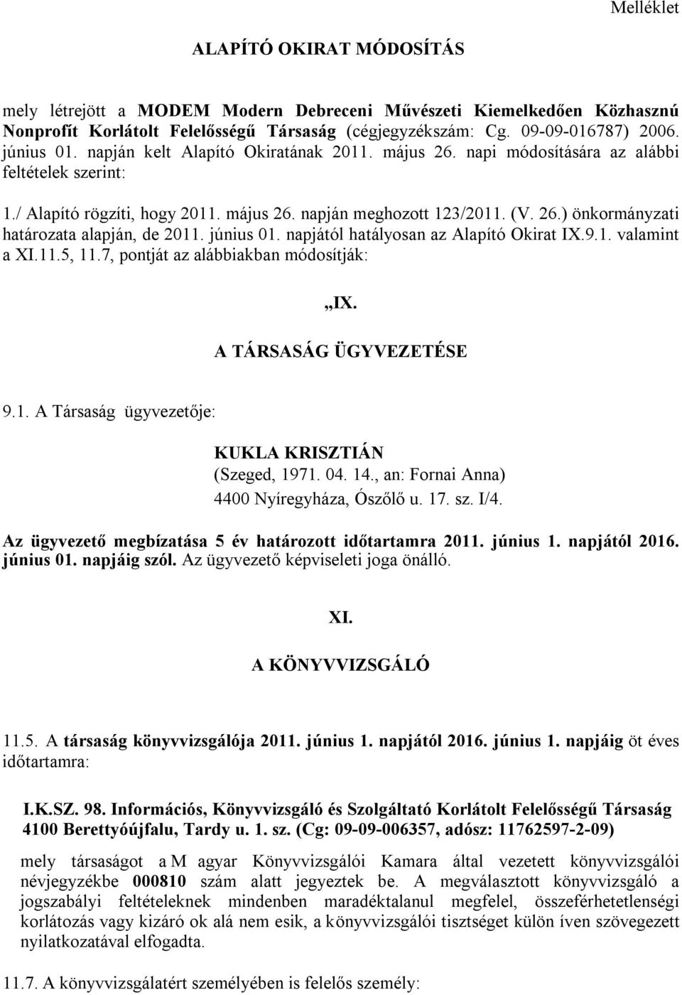 június 01. napjától hatályosan az Alapító Okirat IX.9.1. valamint a XI.11.5, 11.7, pontját az alábbiakban módosítják: IX. A TÁRSASÁG ÜGYVEZETÉSE 9.1. A Társaság ügyvezetője: KUKLA KRISZTIÁN (Szeged, 1971.