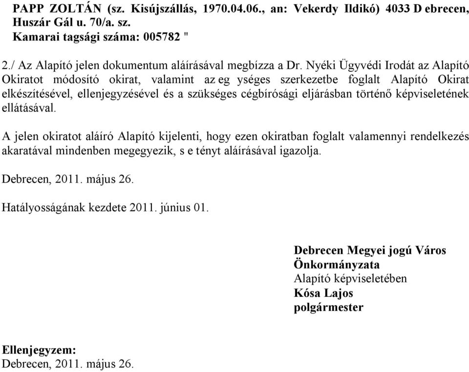 Nyéki Ügyvédi Irodát az Alapító Okiratot módosító okirat, valamint az eg ységes szerkezetbe foglalt Alapító Okirat elkészítésével, ellenjegyzésével és a szükséges cégbírósági eljárásban