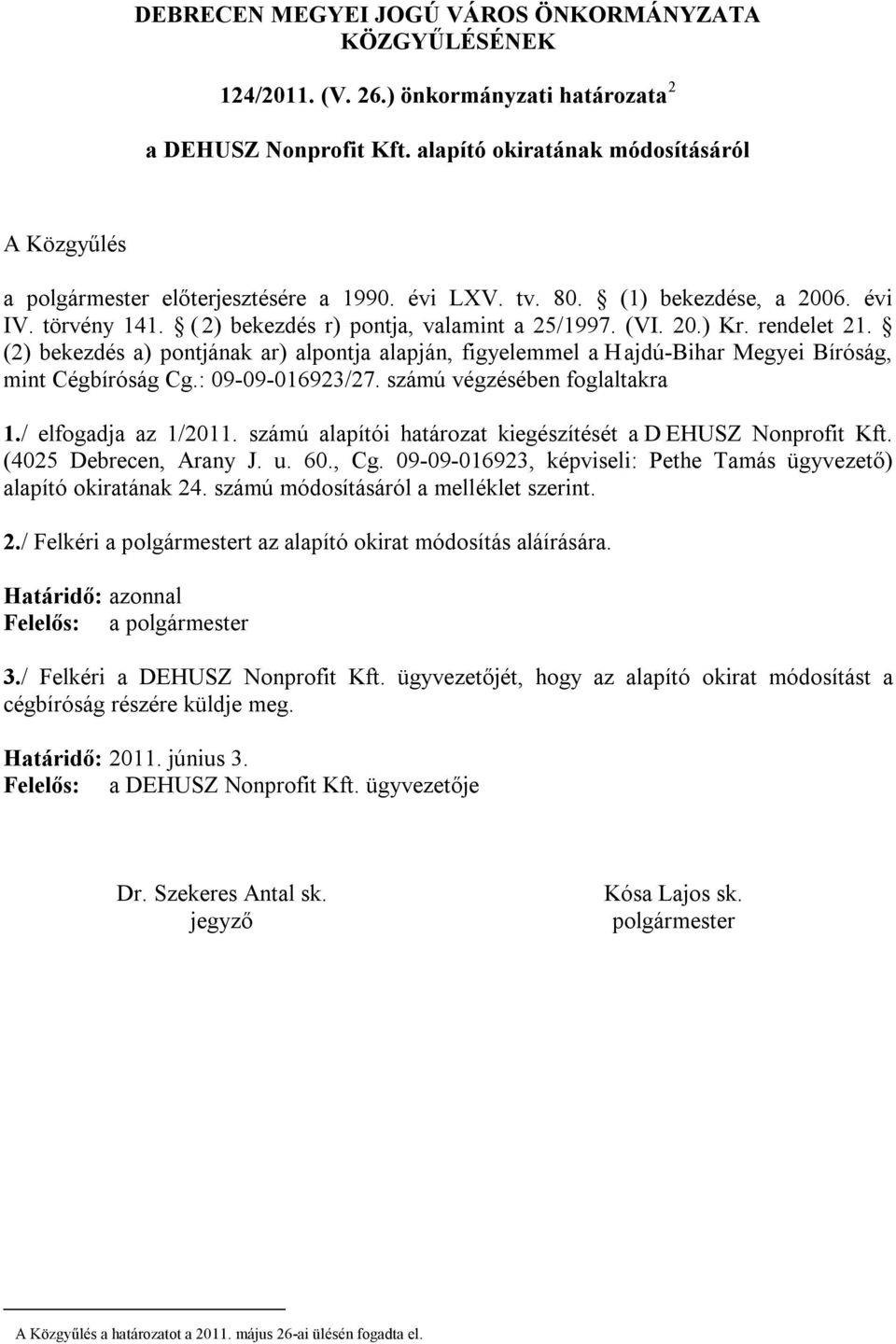 rendelet 21. (2) bekezdés a) pontjának ar) alpontja alapján, figyelemmel a Hajdú-Bihar Megyei Bíróság, mint Cégbíróság Cg.: 09-09-016923/27. számú végzésében foglaltakra 1./ elfogadja az 1/2011.