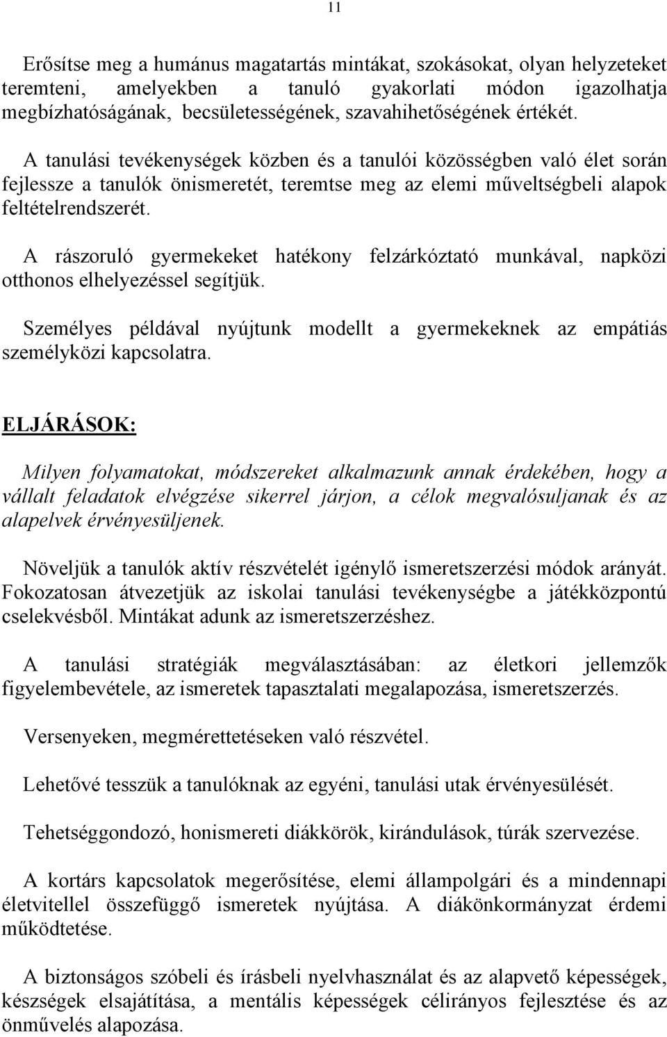 A rászoruló gyermekeket hatékony felzárkóztató munkával, napközi otthonos elhelyezéssel segítjük. Személyes példával nyújtunk modellt a gyermekeknek az empátiás személyközi kapcsolatra.