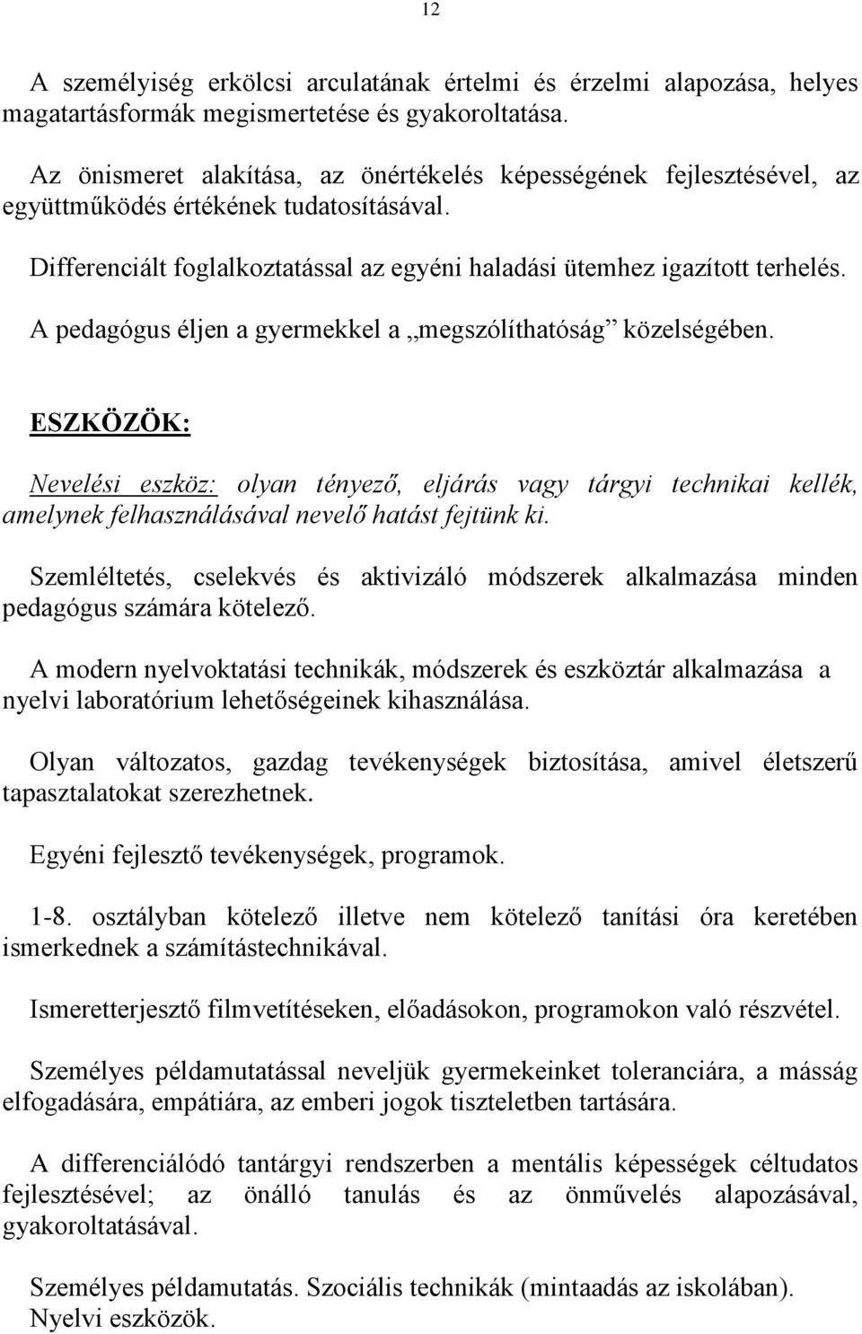 A pedagógus éljen a gyermekkel a megszólíthatóság közelségében. ESZKÖZÖK: Nevelési eszköz: olyan tényező, eljárás vagy tárgyi technikai kellék, amelynek felhasználásával nevelő hatást fejtünk ki.