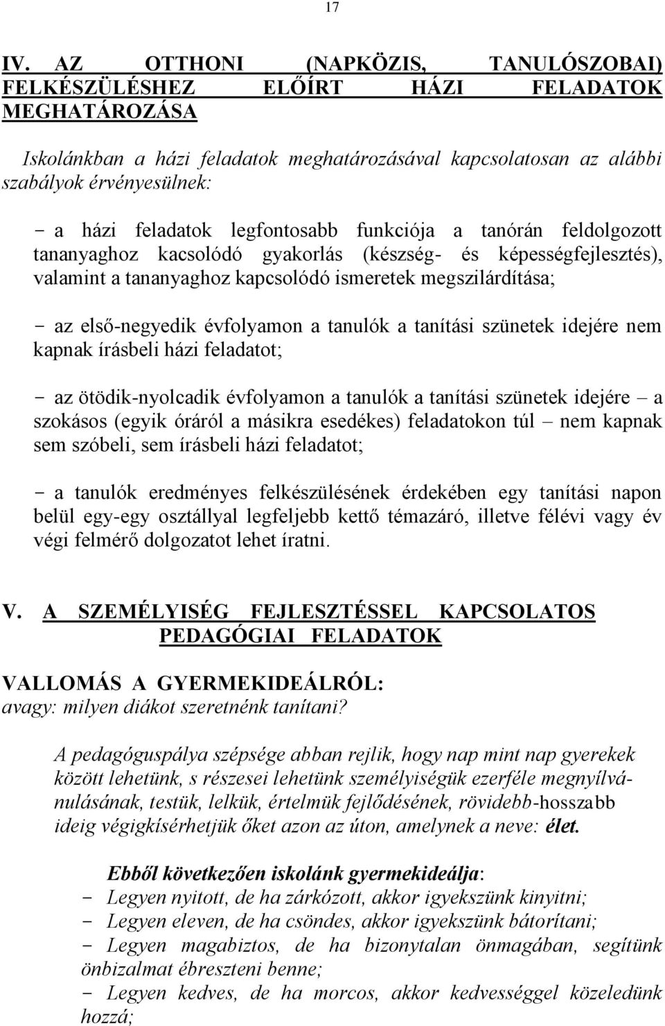 feladatok legfontosabb funkciója a tanórán feldolgozott tananyaghoz kacsolódó gyakorlás (készség- és képességfejlesztés), valamint a tananyaghoz kapcsolódó ismeretek megszilárdítása; - az