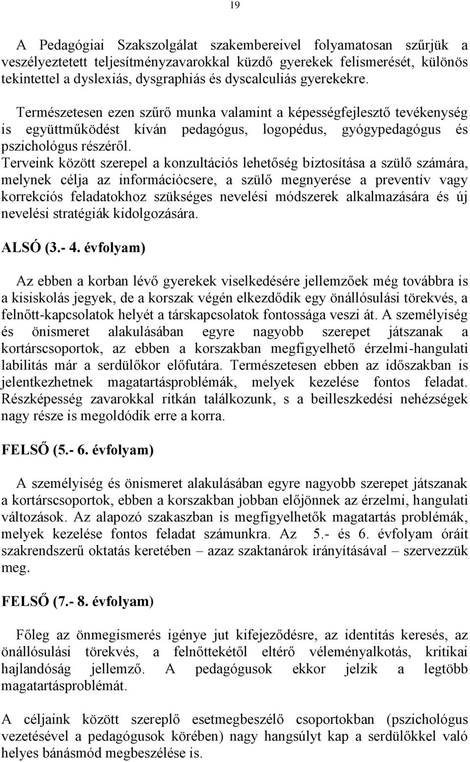 Terveink között szerepel a konzultációs lehetőség biztosítása a szülő számára, melynek célja az információcsere, a szülő megnyerése a preventív vagy korrekciós feladatokhoz szükséges nevelési