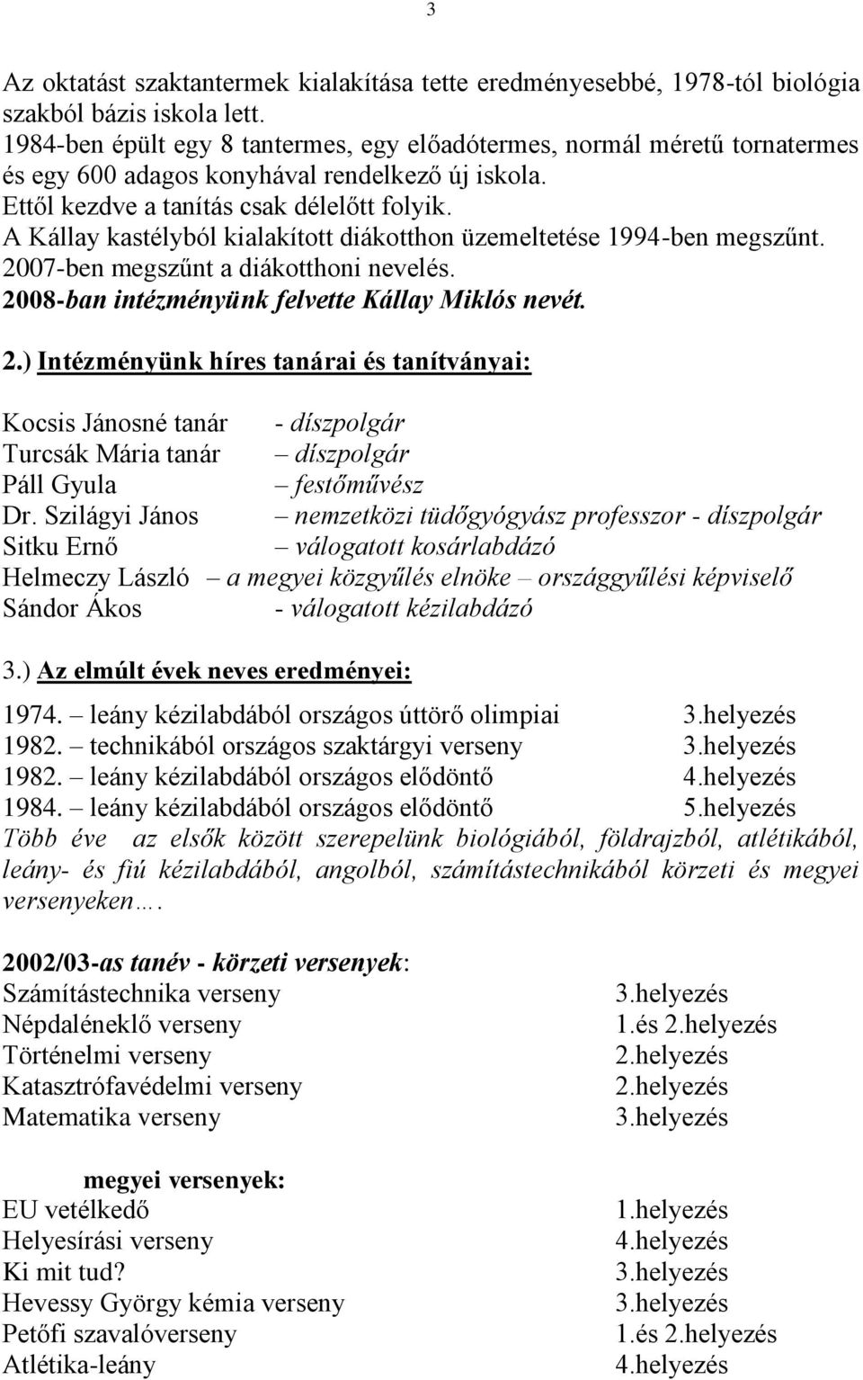 A Kállay kastélyból kialakított diákotthon üzemeltetése 1994-ben megszűnt. 20