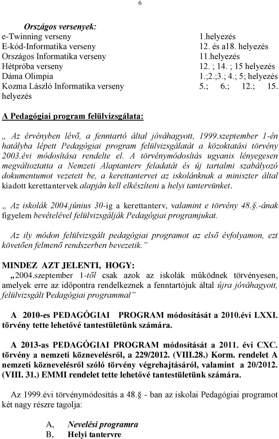 szeptember 1-én hatályba lépett Pedagógiai program felülvizsgálatát a közoktatási törvény 2003.évi módosítása rendelte el.