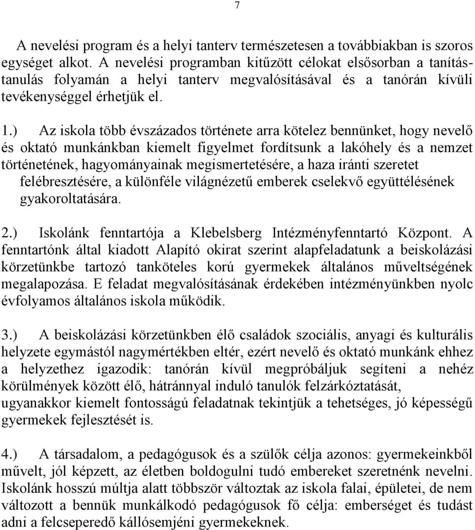 ) Az iskola több évszázados története arra kötelez bennünket, hogy nevelő és oktató munkánkban kiemelt figyelmet fordítsunk a lakóhely és a nemzet történetének, hagyományainak megismertetésére, a