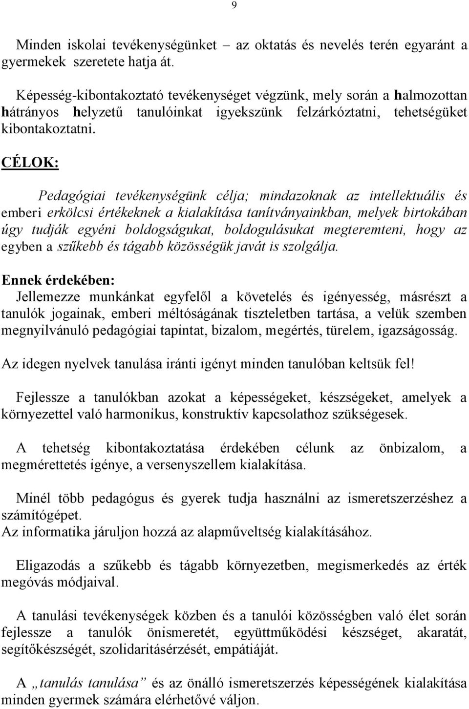 CÉLOK: Pedagógiai tevékenységünk célja; mindazoknak az intellektuális és emberi erkölcsi értékeknek a kialakítása tanítványainkban, melyek birtokában úgy tudják egyéni boldogságukat, boldogulásukat