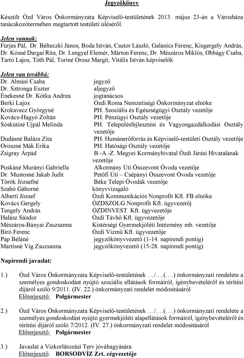 Mészáros Miklós, Obbágy Csaba, Tartó Lajos, Tóth Pál, Turiné Orosz Margit, Vitális István képviselők Jelen van továbbá: Dr. Almási Csaba Dr. Sztronga Eszter Énekesné Dr.