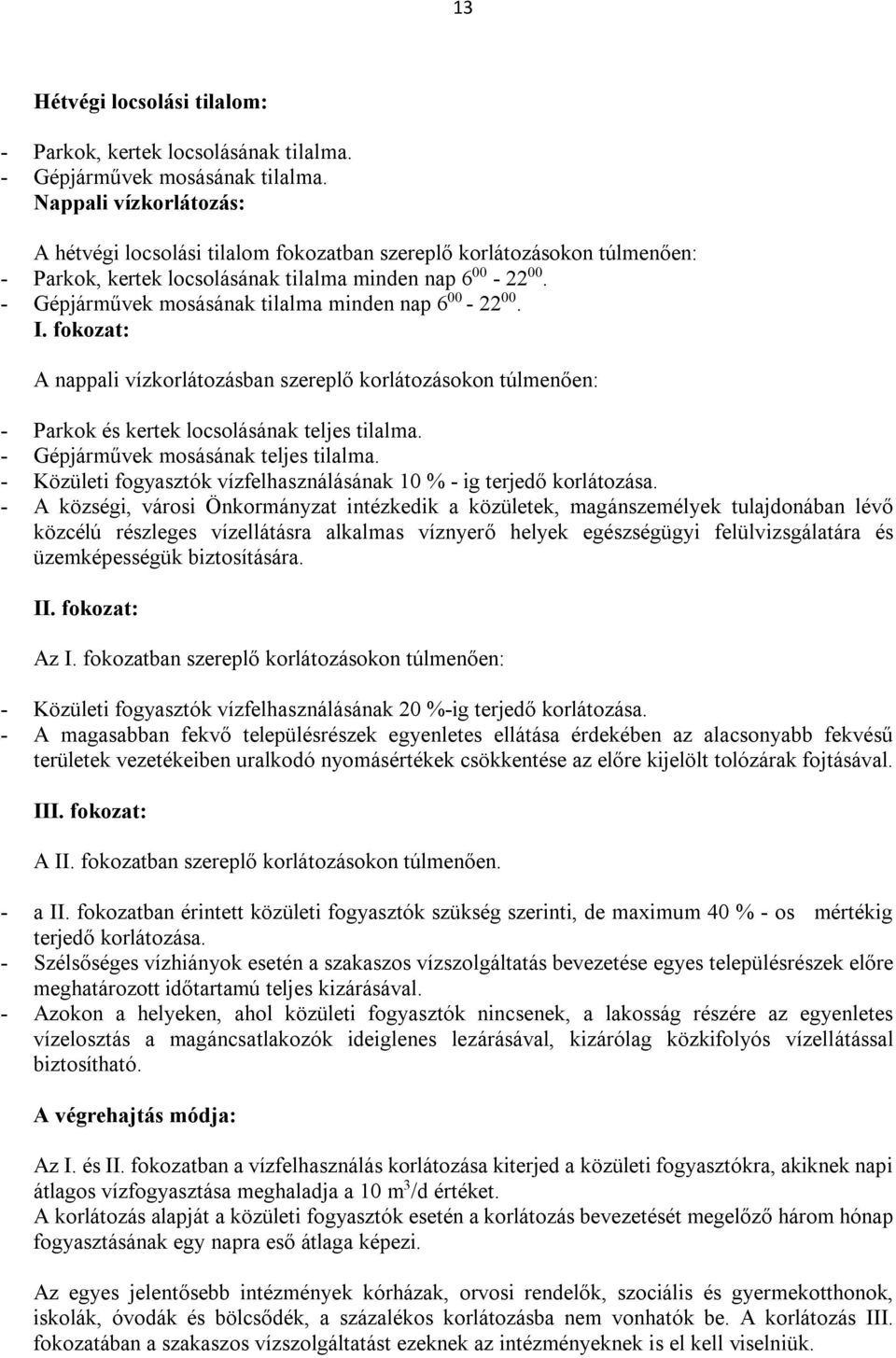 - Gépjárművek mosásának tilalma minden nap 6 00-22 00. I. fokozat: A nappali vízkorlátozásban szereplő korlátozásokon túlmenően: - Parkok és kertek locsolásának teljes tilalma.