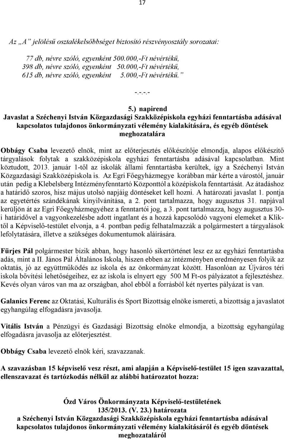 ) napirend Javaslat a Széchenyi István Közgazdasági Szakközépiskola egyházi fenntartásba adásával kapcsolatos tulajdonos önkormányzati vélemény kialakítására, és egyéb döntések meghozatalára Obbágy