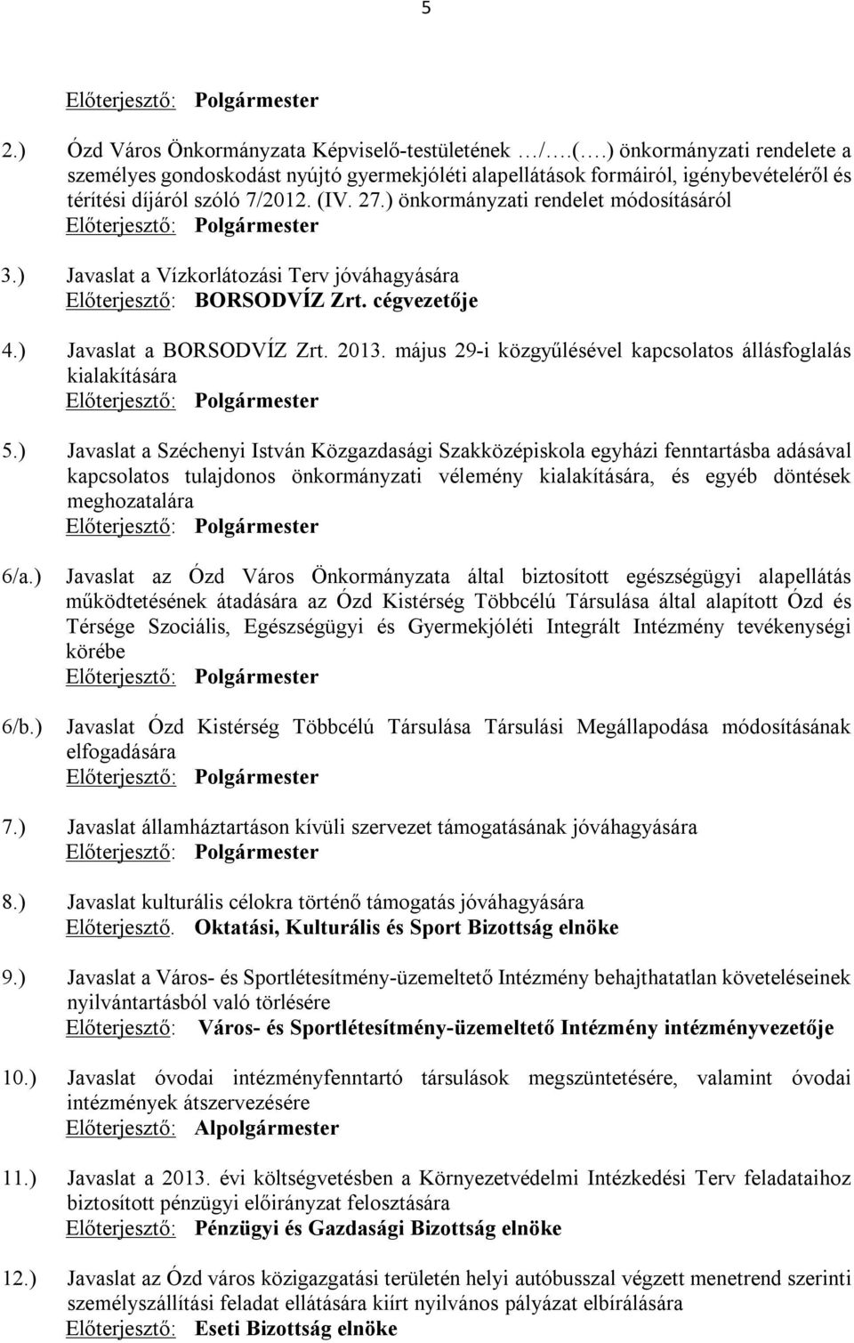 ) önkormányzati rendelet módosításáról Előterjesztő: Polgármester 3.) Javaslat a Vízkorlátozási Terv jóváhagyására Előterjesztő: BORSODVÍZ Zrt. cégvezetője 4.) Javaslat a BORSODVÍZ Zrt. 2013.