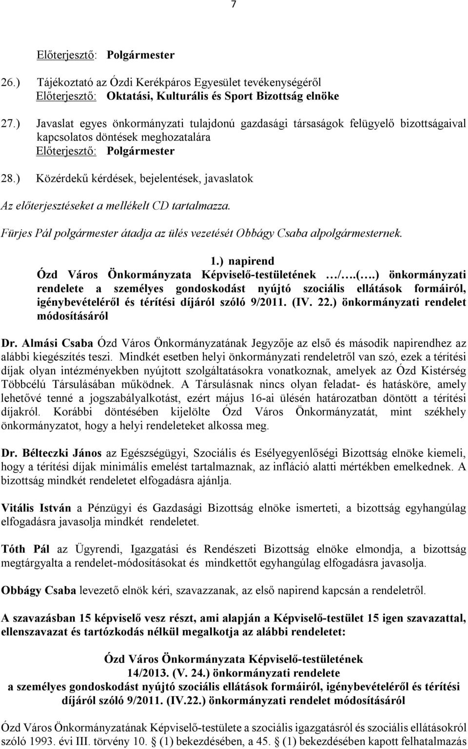 ) Közérdekű kérdések, bejelentések, javaslatok Az előterjesztéseket a mellékelt CD tartalmazza. Fürjes Pál polgármester átadja az ülés vezetését Obbágy Csaba alpolgármesternek. 1.