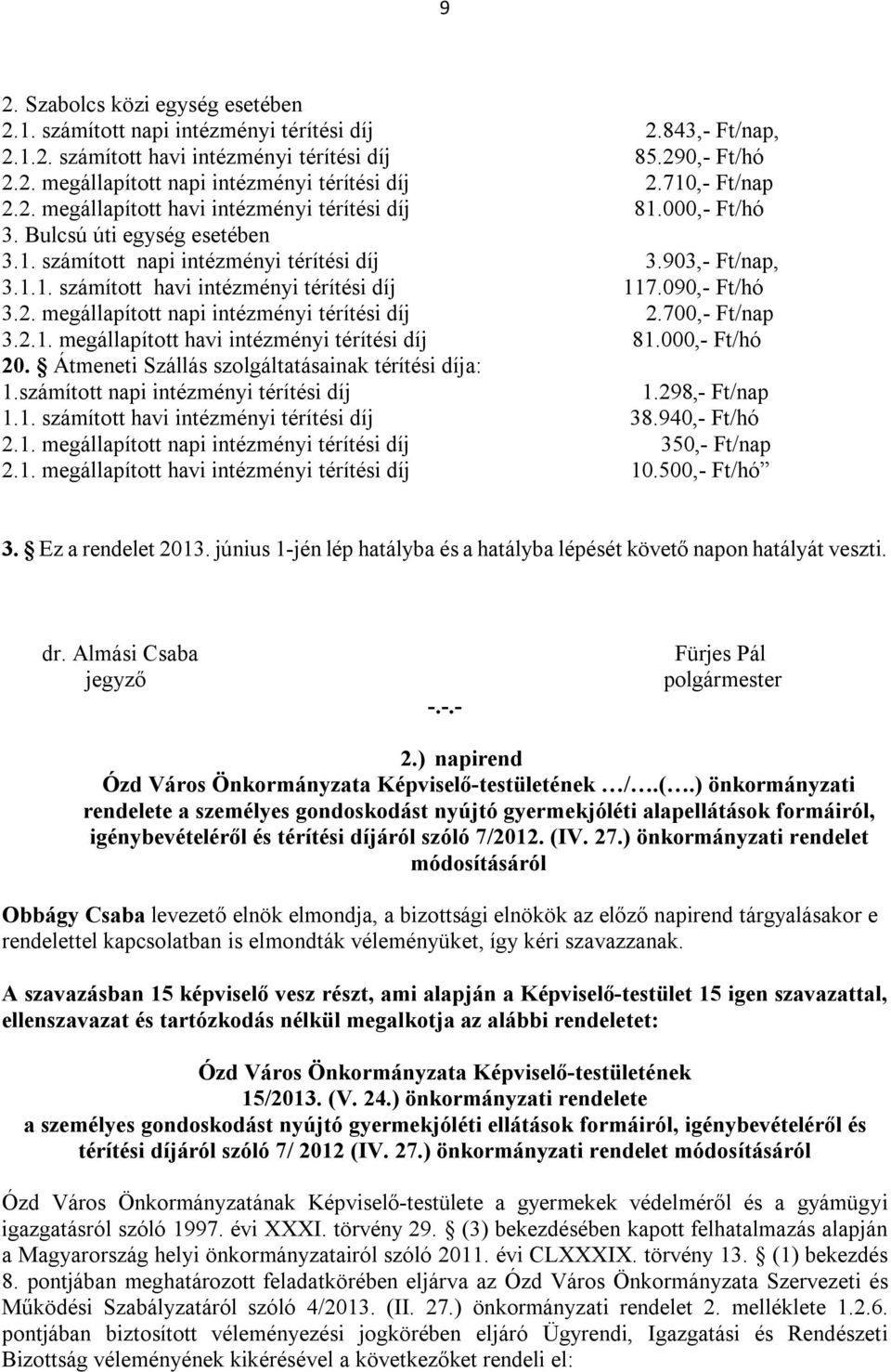 090,- Ft/hó 3.2. megállapított napi intézményi térítési díj 2.700,- Ft/nap 3.2.1. megállapított havi intézményi térítési díj 81.000,- Ft/hó 20. Átmeneti Szállás szolgáltatásainak térítési díja: 1.