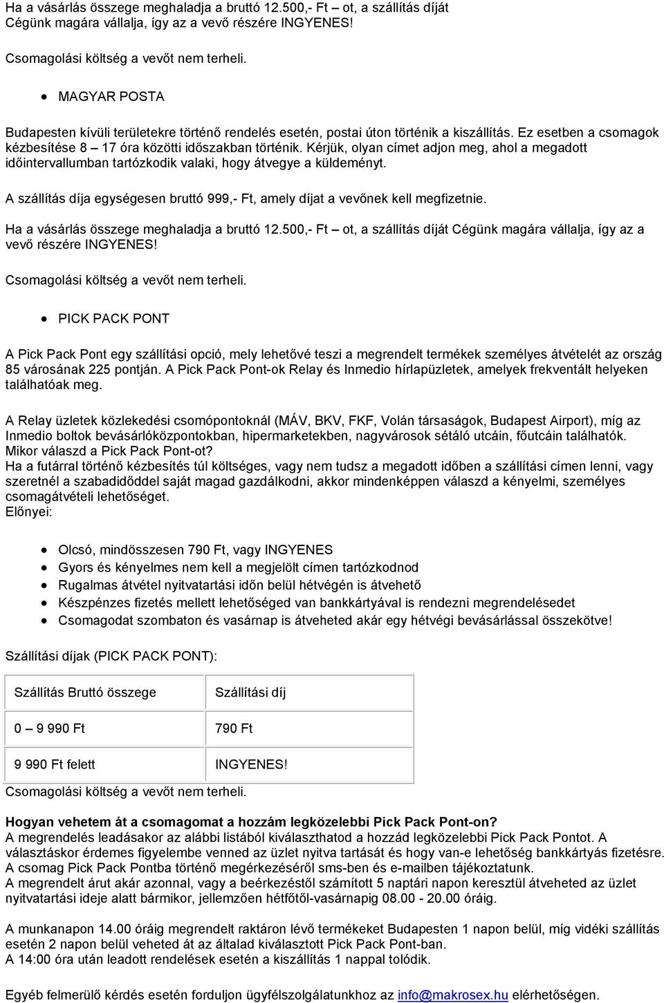 Kérjük, olyan címet adjon meg, ahol a megadott időintervallumban tartózkodik valaki, hogy átvegye a küldeményt. A szállítás díja egységesen bruttó 999,- Ft, amely díjat a vevőnek kell megfizetnie.