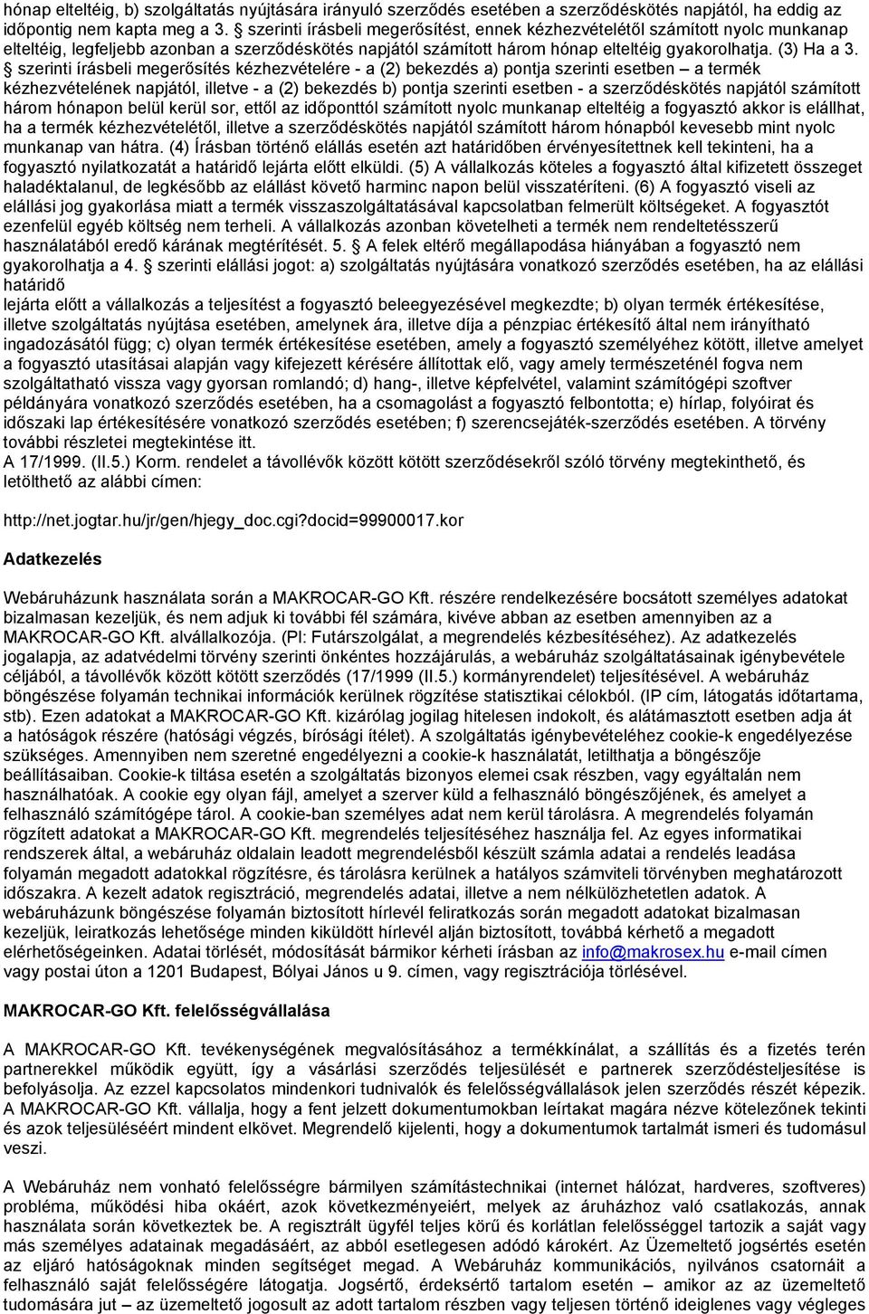szerinti írásbeli megerősítés kézhezvételére - a (2) bekezdés a) pontja szerinti esetben a termék kézhezvételének napjától, illetve - a (2) bekezdés b) pontja szerinti esetben - a szerződéskötés