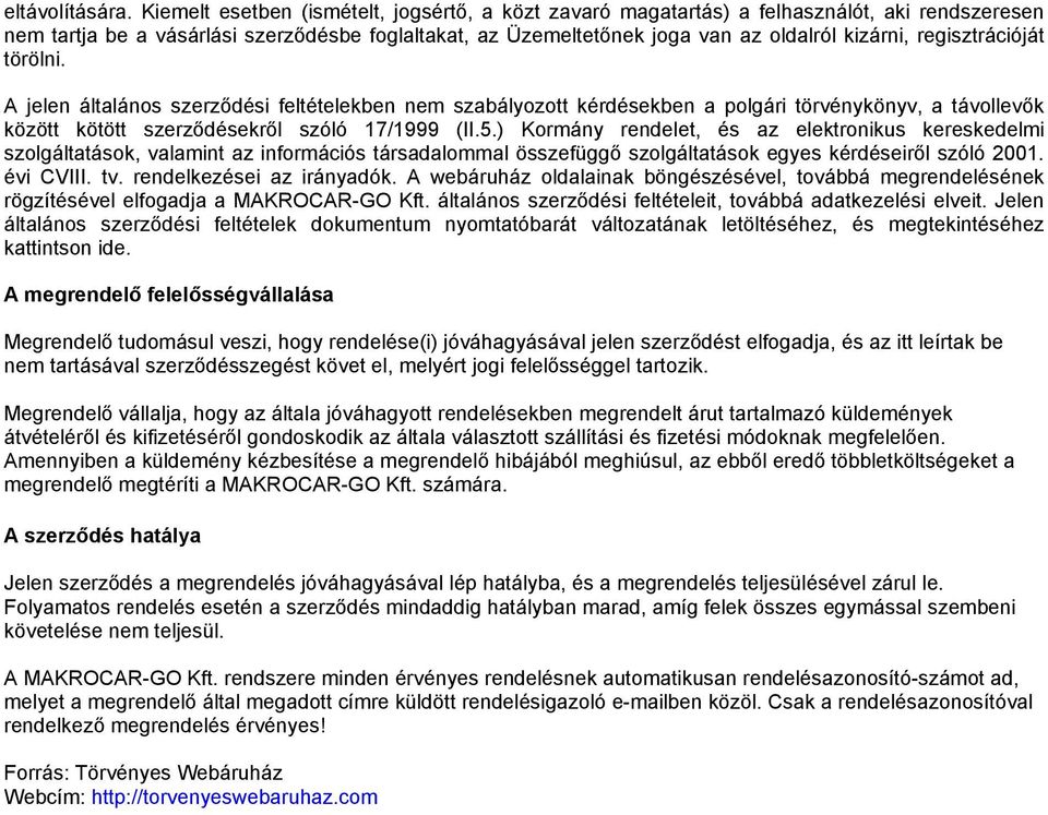 regisztrációját törölni. A jelen általános szerződési feltételekben nem szabályozott kérdésekben a polgári törvénykönyv, a távollevők között kötött szerződésekről szóló 17/1999 (II.5.