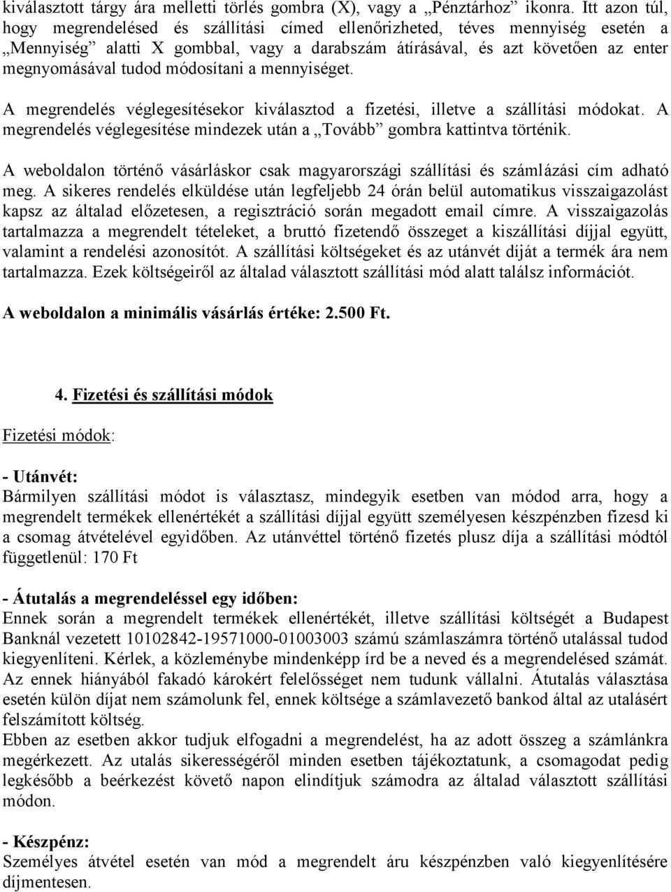 módosítani a mennyiséget. A megrendelés véglegesítésekor kiválasztod a fizetési, illetve a szállítási módokat. A megrendelés véglegesítése mindezek után a Tovább gombra kattintva történik.