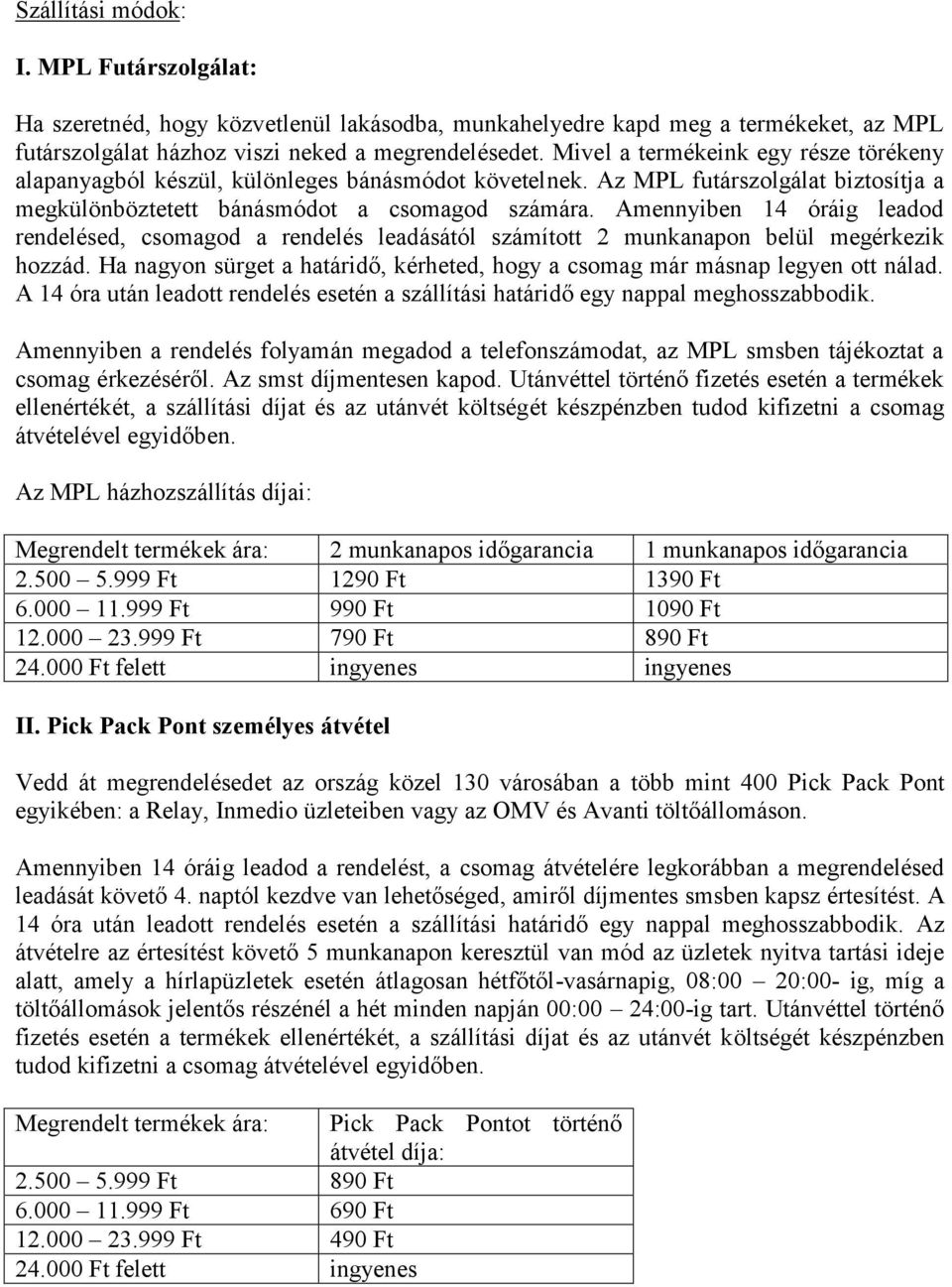 Amennyiben 14 óráig leadod rendelésed, csomagod a rendelés leadásától számított 2 munkanapon belül megérkezik hozzád. Ha nagyon sürget a határidő, kérheted, hogy a csomag már másnap legyen ott nálad.