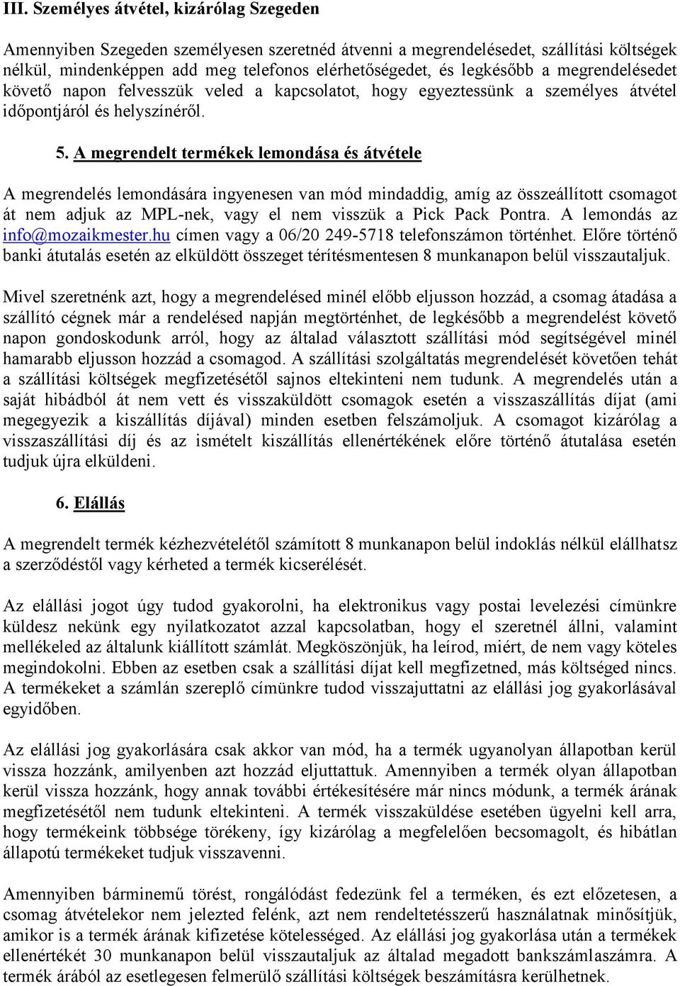 A megrendelt termékek lemondása és átvétele A megrendelés lemondására ingyenesen van mód mindaddig, amíg az összeállított csomagot át nem adjuk az MPL-nek, vagy el nem visszük a Pick Pack Pontra.