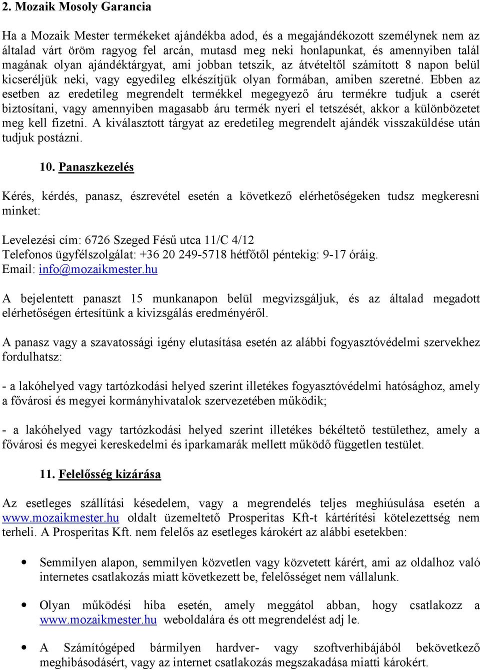 Ebben az esetben az eredetileg megrendelt termékkel megegyező áru termékre tudjuk a cserét biztosítani, vagy amennyiben magasabb áru termék nyeri el tetszését, akkor a különbözetet meg kell fizetni.