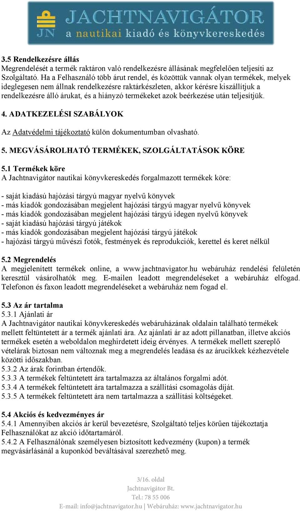 termékeket azok beérkezése után teljesítjük. 4. ADATKEZELÉSI SZABÁLYOK Az Adatvédelmi tájékoztató külön dokumentumban olvasható. 5. MEGVÁSÁROLHATÓ TERMÉKEK, SZOLGÁLTATÁSOK KÖRE 5.