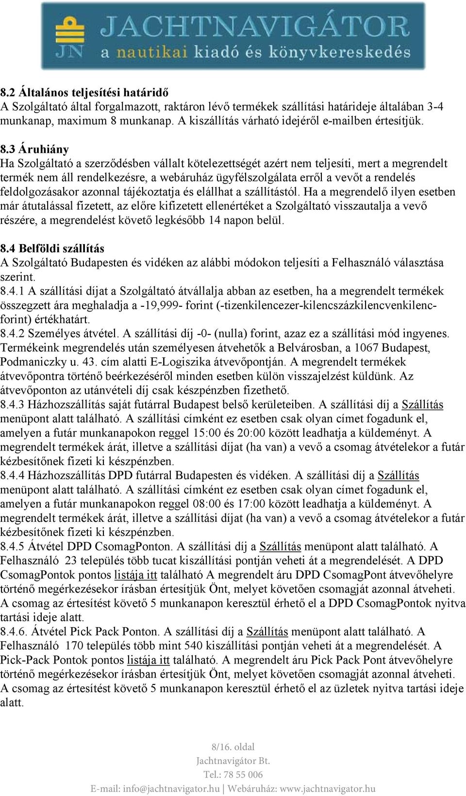 3 Áruhiány Ha Szolgáltató a szerződésben vállalt kötelezettségét azért nem teljesíti, mert a megrendelt termék nem áll rendelkezésre, a webáruház ügyfélszolgálata erről a vevőt a rendelés