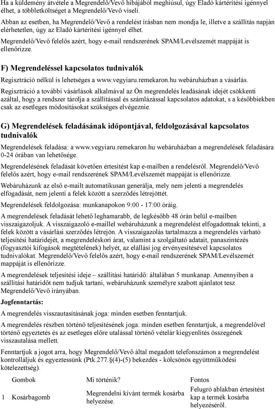 Megrendelő/Vevő felelős azért, hogy e-mail rendszerének SPAM/Levélszemét mappáját is ellenőrizze. F) Megrendeléssel kapcsolatos tudnivalók Regisztráció nélkül is lehetséges a www.vegyiaru.remekaron.