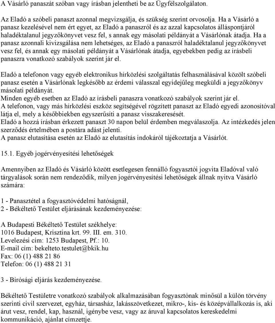 Ha a panasz azonnali kivizsgálása nem lehetséges, az Eladó a panaszról haladéktalanul jegyzőkönyvet vesz fel, és annak egy másolati példányát a Vásárlónak átadja, egyebekben pedig az írásbeli