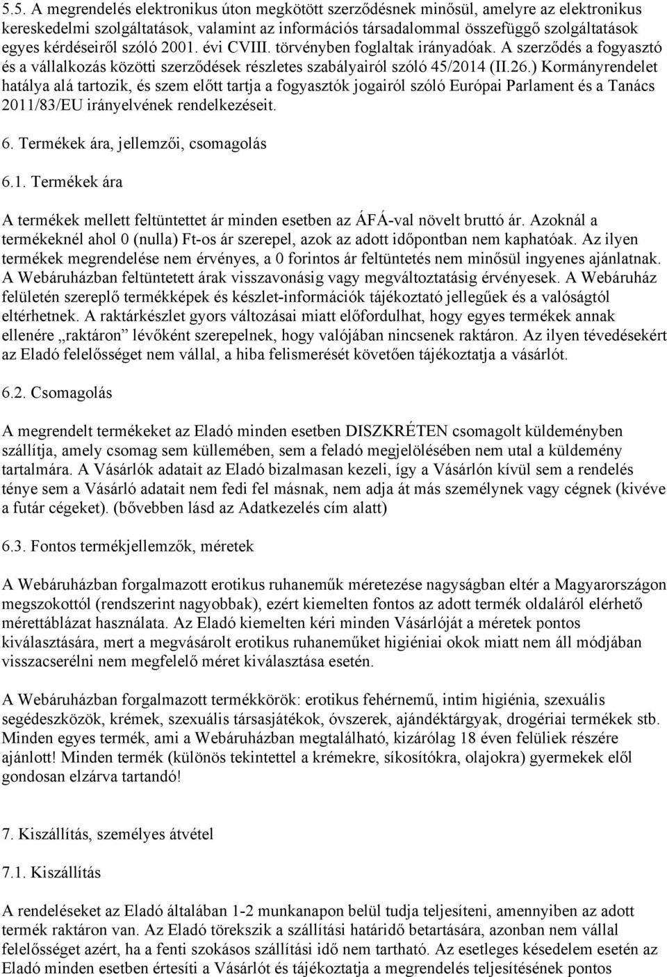 ) Kormányrendelet hatálya alá tartozik, és szem előtt tartja a fogyasztók jogairól szóló Európai Parlament és a Tanács 2011/83/EU irányelvének rendelkezéseit. 6. Termékek ára, jellemzői, csomagolás 6.