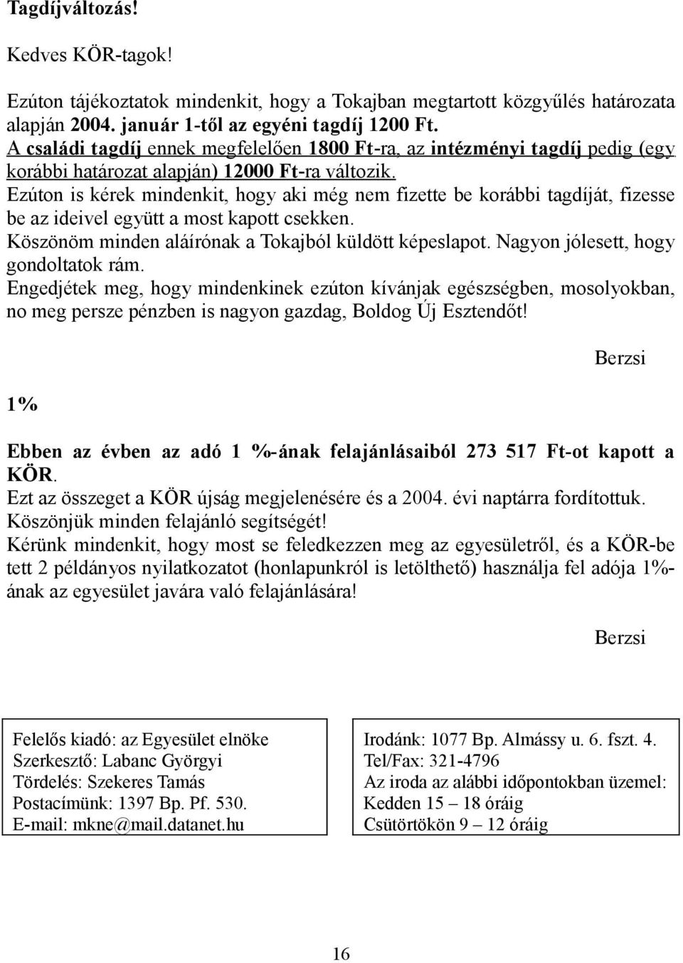 Ezúton is kérek mindenkit, hogy aki még nem fizette be korábbi tagdíját, fizesse be az ideivel együtt a most kapott csekken. Köszönöm minden aláírónak a Tokajból küldött képeslapot.