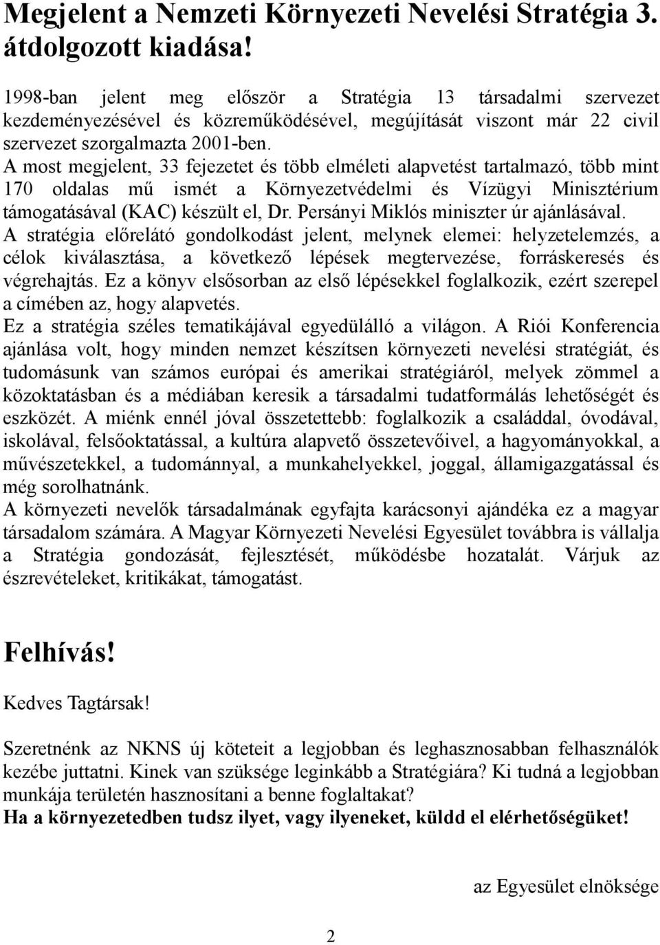 A most megjelent, 33 fejezetet és több elméleti alapvetést tartalmazó, több mint 170 oldalas mű ismét a Környezetvédelmi és Vízügyi Minisztérium támogatásával (KAC) készült el, Dr.