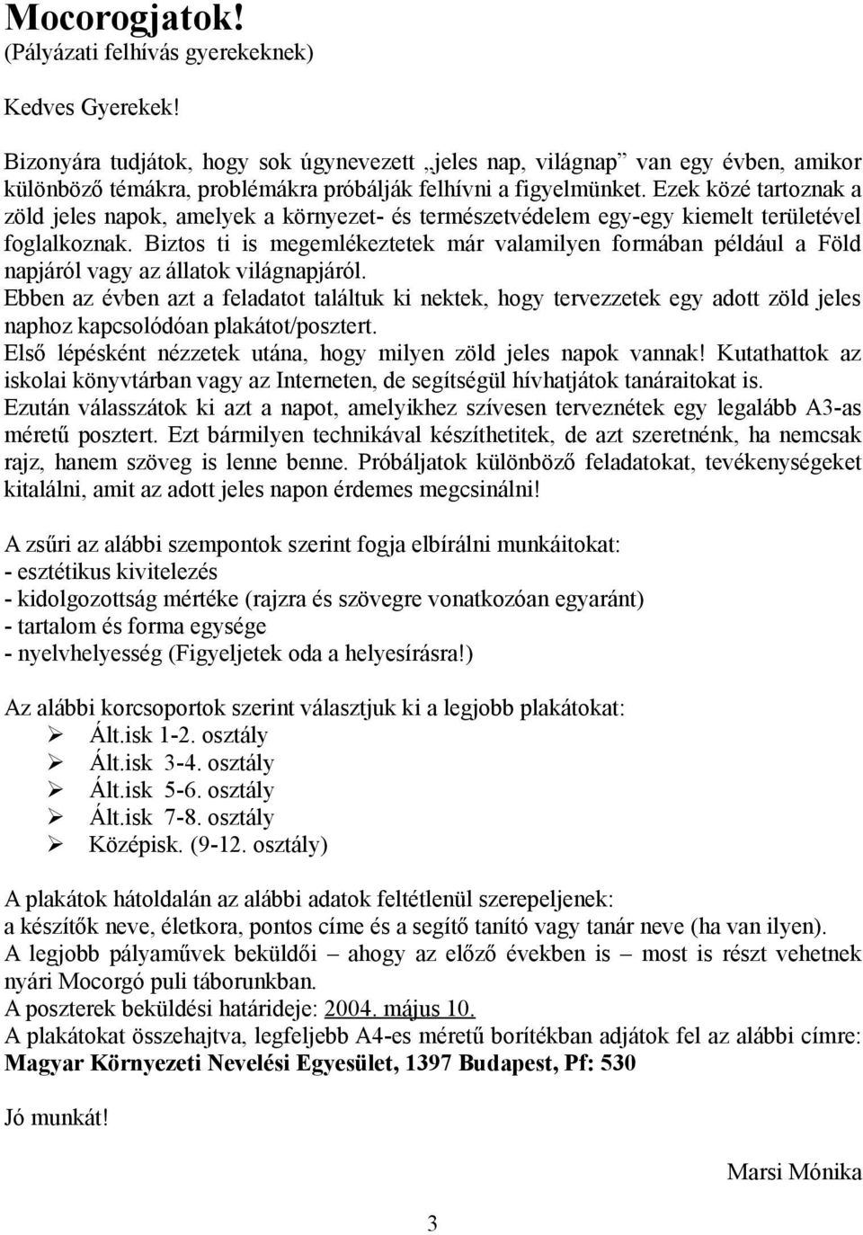 Ezek közé tartoznak a zöld jeles napok, amelyek a környezet- és természetvédelem egy-egy kiemelt területével foglalkoznak.