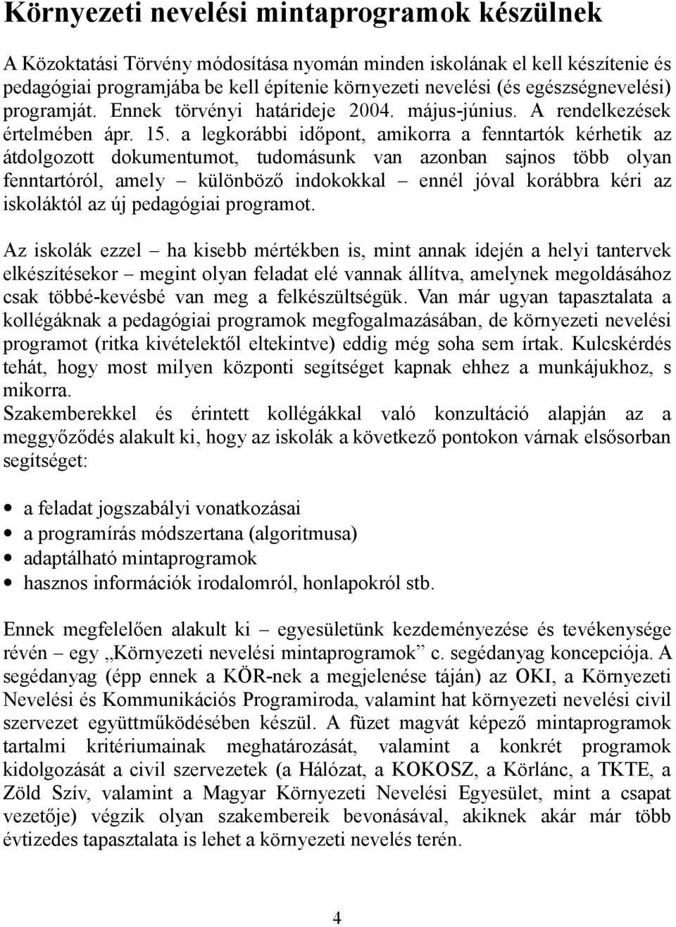 a legkorábbi időpont, amikorra a fenntartók kérhetik az átdolgozott dokumentumot, tudomásunk van azonban sajnos több olyan fenntartóról, amely különböző indokokkal ennél jóval korábbra kéri az