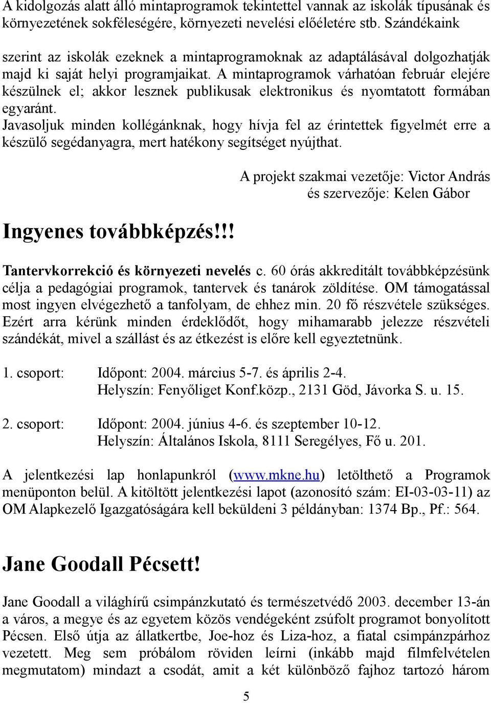 A mintaprogramok várhatóan február elejére készülnek el; akkor lesznek publikusak elektronikus és nyomtatott formában egyaránt.