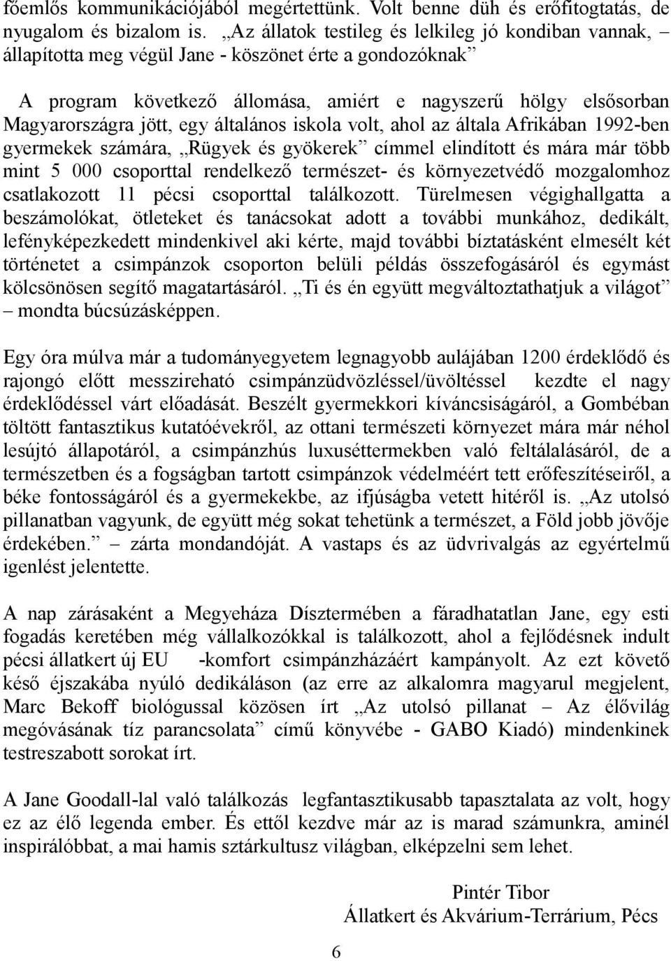 általános iskola volt, ahol az általa Afrikában 1992-ben gyermekek számára, Rügyek és gyökerek címmel elindított és mára már több mint 5 000 csoporttal rendelkező természet- és környezetvédő