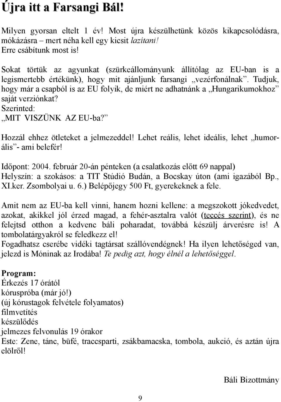 Tudjuk, hogy már a csapból is az EU folyik, de miért ne adhatnánk a Hungarikumokhoz saját verziónkat? Szerinted: MIT VISZÜNK AZ EU-ba? Hozzál ehhez ötleteket a jelmezeddel!