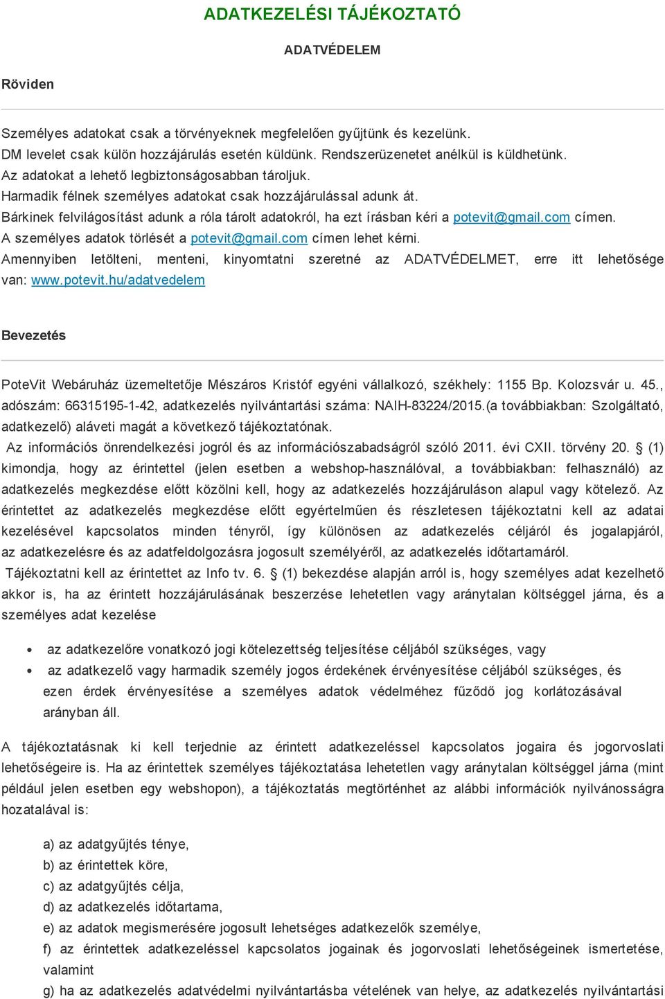 Bárkinek felvilágosítást adunk a róla tárolt adatokról, ha ezt írásban kéri a potevit@gmail.com címen. A személyes adatok törlését a potevit@gmail.com címen lehet kérni.