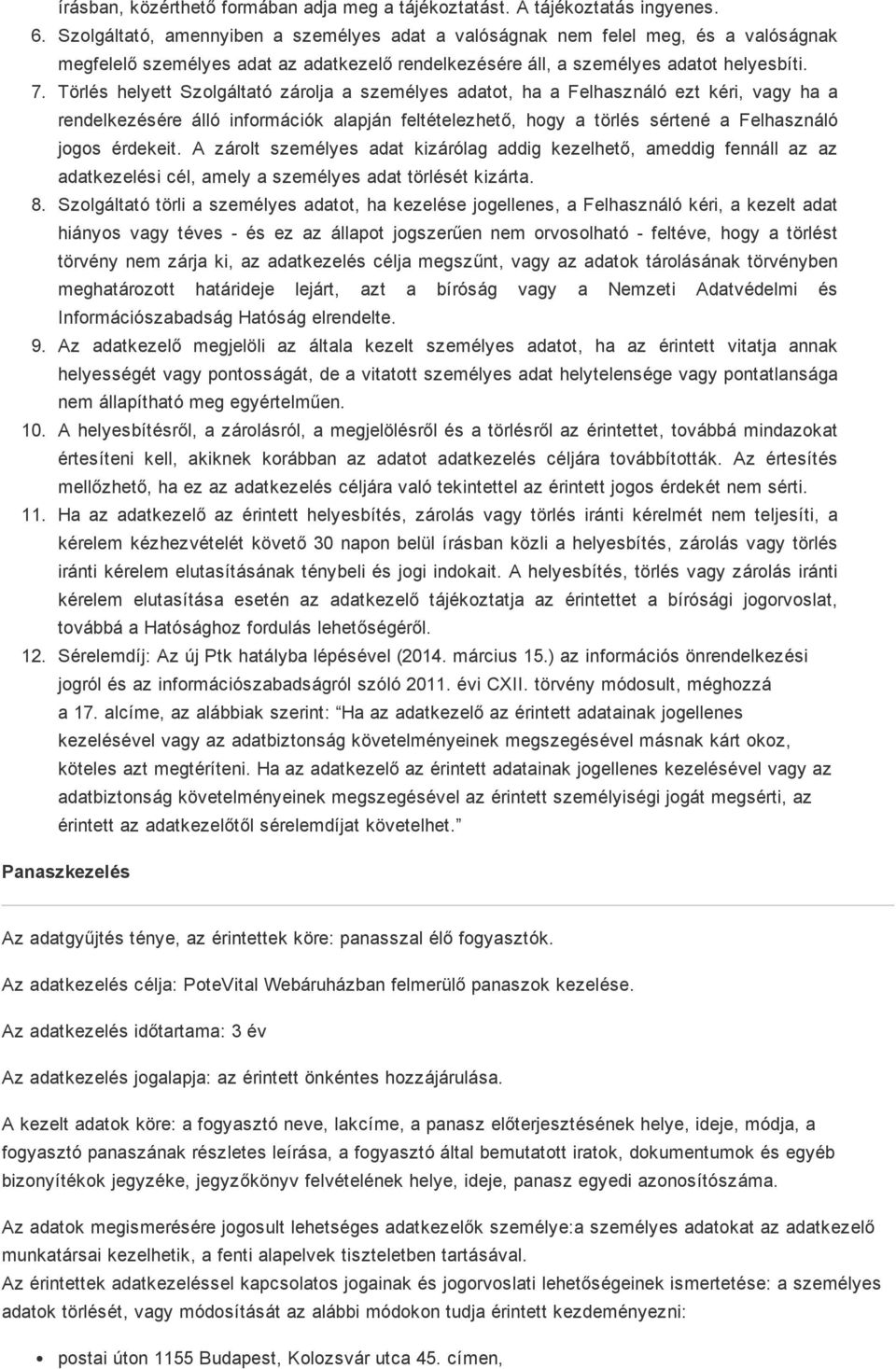 Törlés helyett Szolgáltató zárolja a személyes adatot, ha a Felhasználó ezt kéri, vagy ha a rendelkezésére álló információk alapján feltételezhető, hogy a törlés sértené a Felhasználó jogos érdekeit.