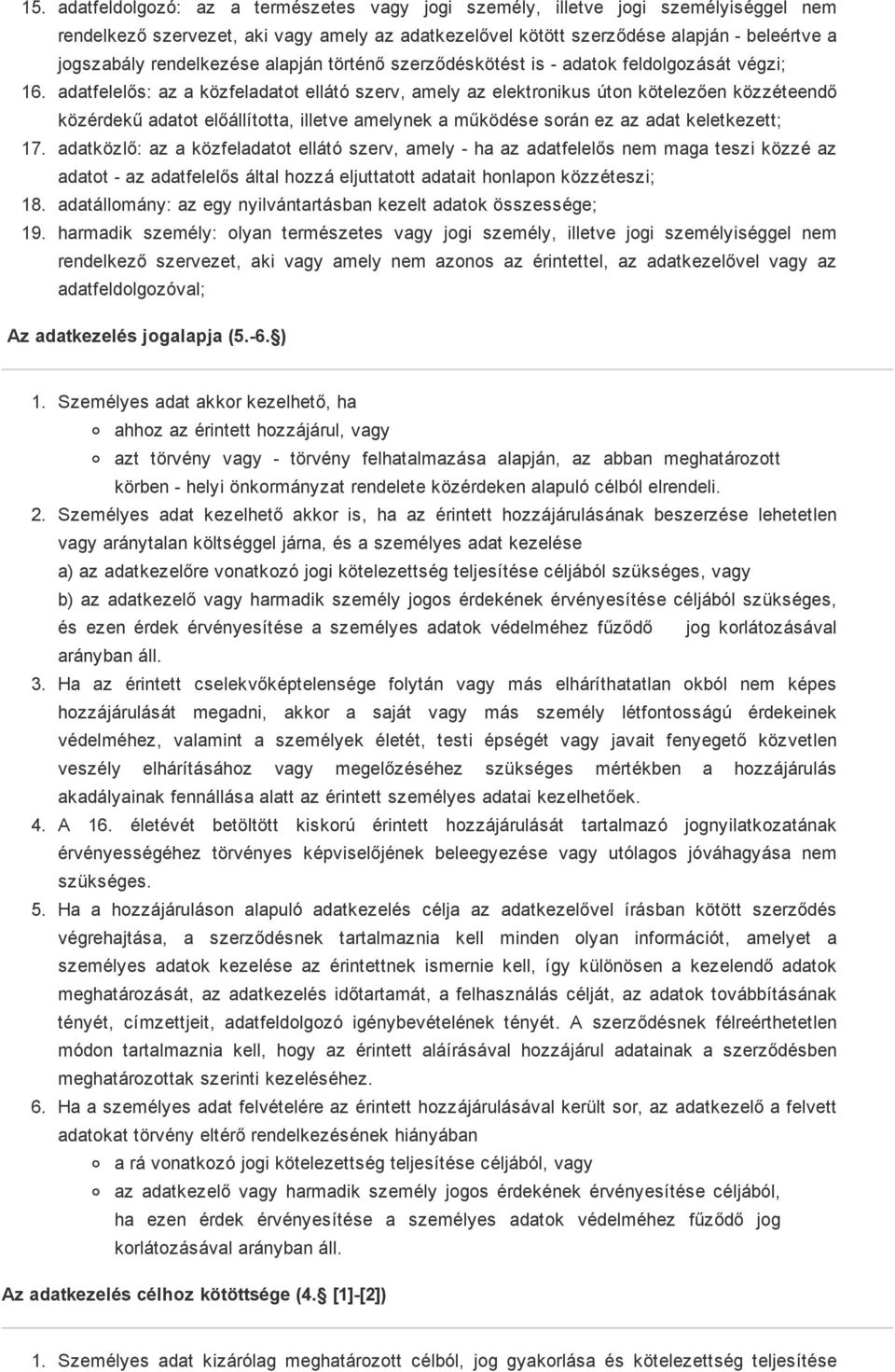 adatfelelős: az a közfeladatot ellátó szerv, amely az elektronikus úton kötelezően közzéteendő közérdekű adatot előállította, illetve amelynek a működése során ez az adat keletkezett; 17.