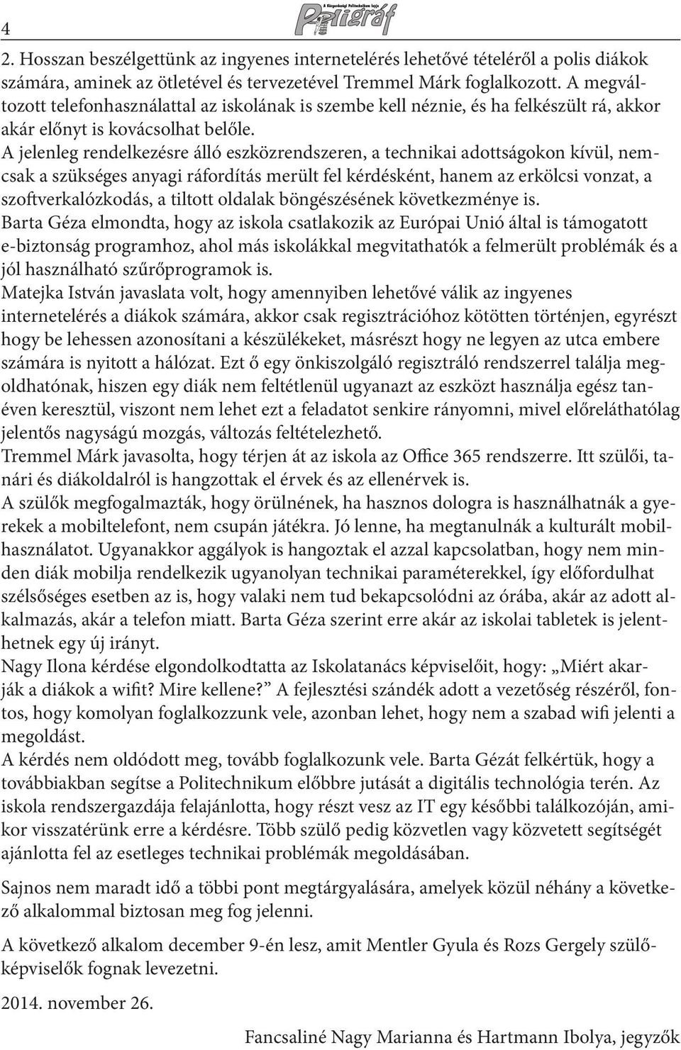 A jelenleg rendelkezésre álló eszközrendszeren, a technikai adottságokon kívül, nemcsak a szükséges anyagi ráfordítás merült fel kérdésként, hanem az erkölcsi vonzat, a szoftverkalózkodás, a tiltott