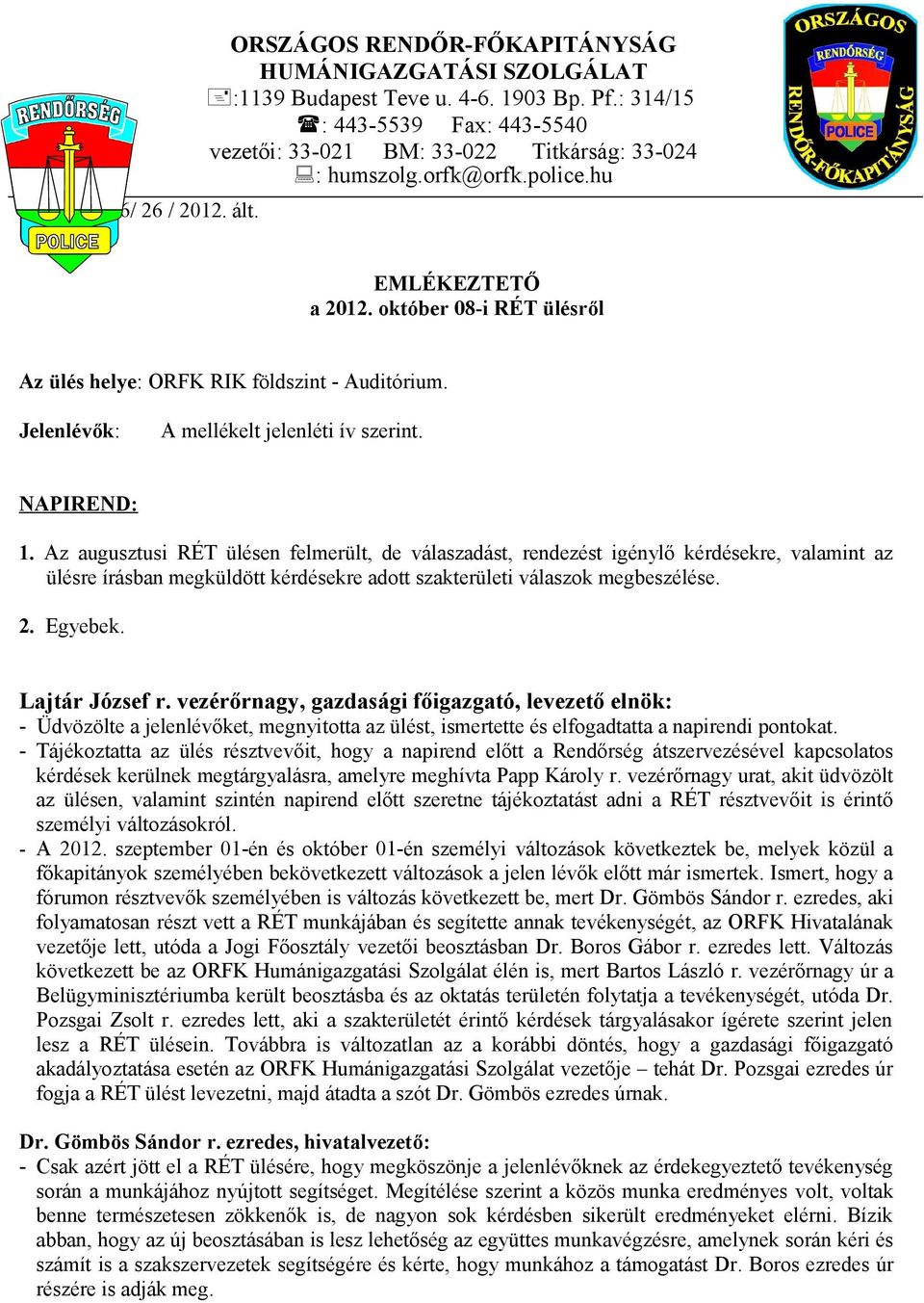 október 08-i RÉT ülésről Az ülés helye: ORFK RIK földszint - Auditórium. Jelenlévők: A mellékelt jelenléti ív szerint. NAPIREND: 1.