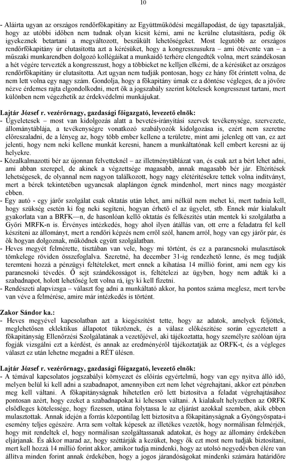 Most legutóbb az országos rendőrfőkapitány úr elutasította azt a kérésüket, hogy a kongresszusukra ami ötévente van a műszaki munkarendben dolgozó kollégáikat a munkaidő terhére elengedték volna,