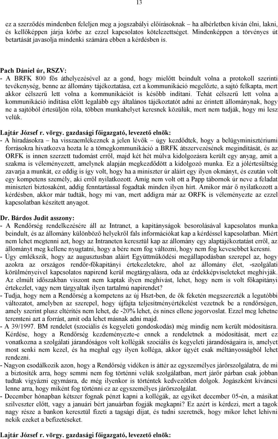 Pach Dániel úr, RSZV: - A BRFK 800 fős áthelyezésével az a gond, hogy mielőtt beindult volna a protokoll szerinti tevékenység, benne az állomány tájékoztatása, ezt a kommunikáció megelőzte, a sajtó