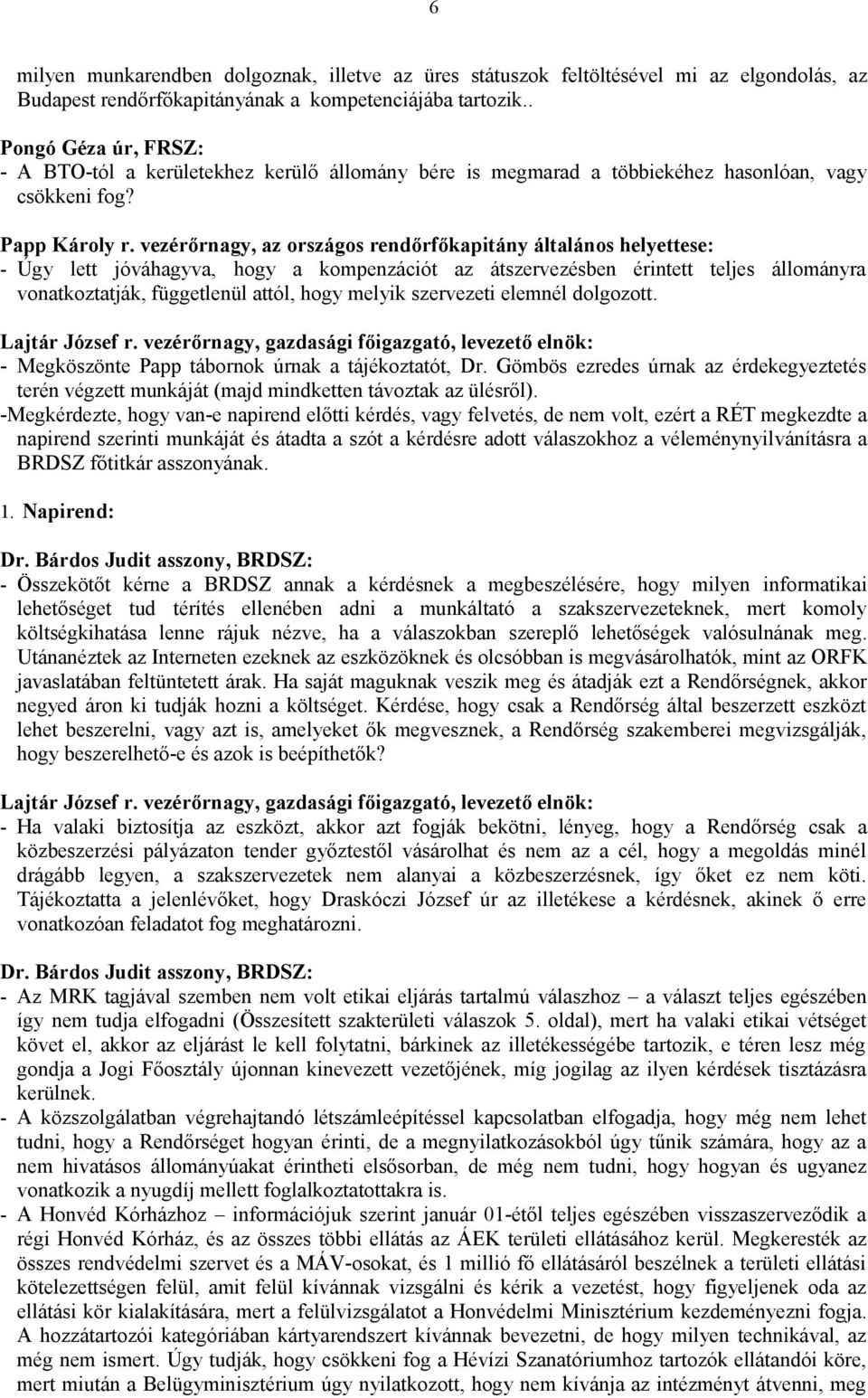 vezérőrnagy, az országos rendőrfőkapitány általános helyettese: - Úgy lett jóváhagyva, hogy a kompenzációt az átszervezésben érintett teljes állományra vonatkoztatják, függetlenül attól, hogy melyik