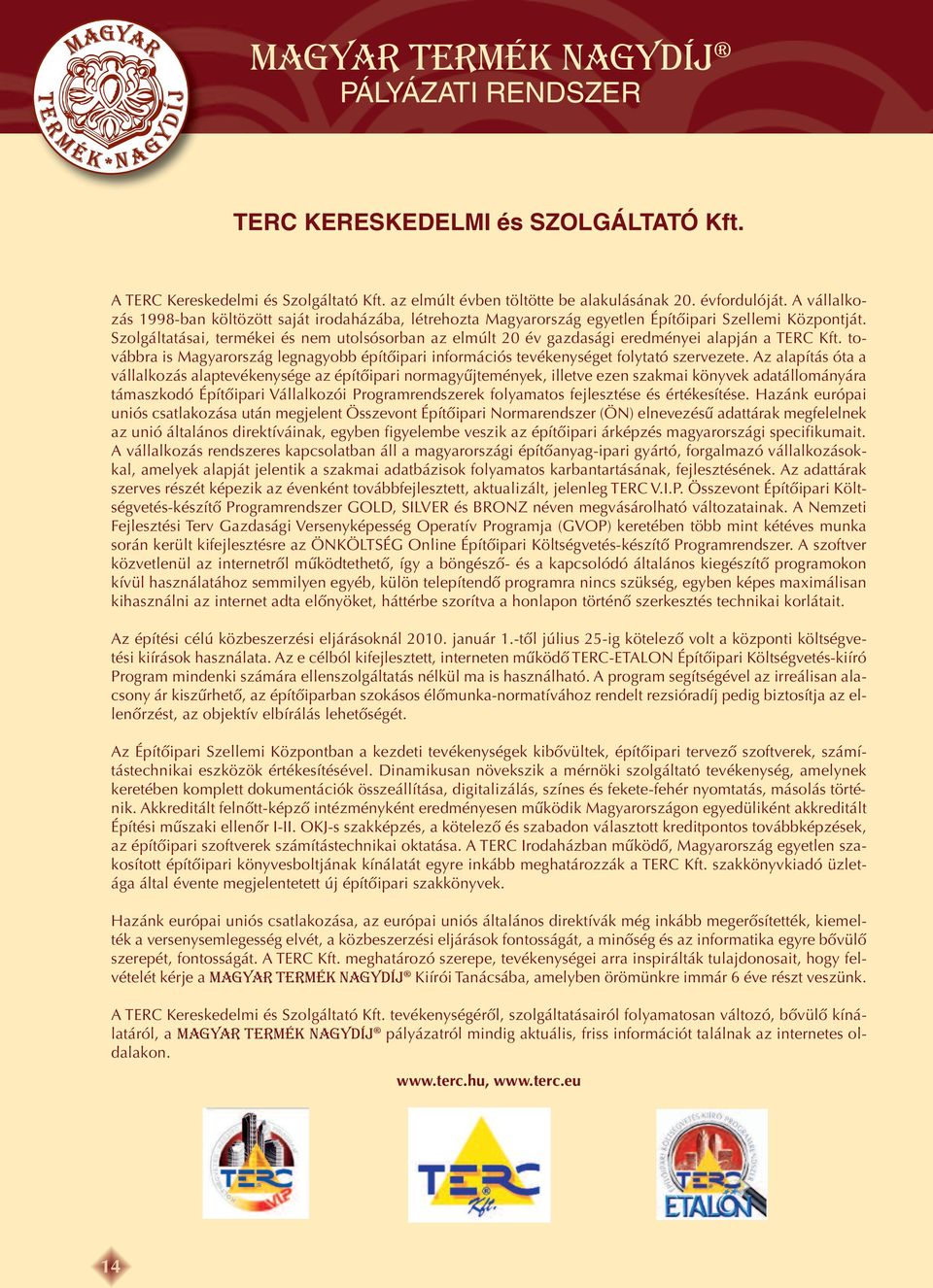 Szolgáltatásai, termékei és nem utolsósorban az elmúlt 20 év gazdasági eredményei alapján a TERC Kft. továbbra is Magyarország legnagyobb építôipari információs tevékenységet folytató szervezete.