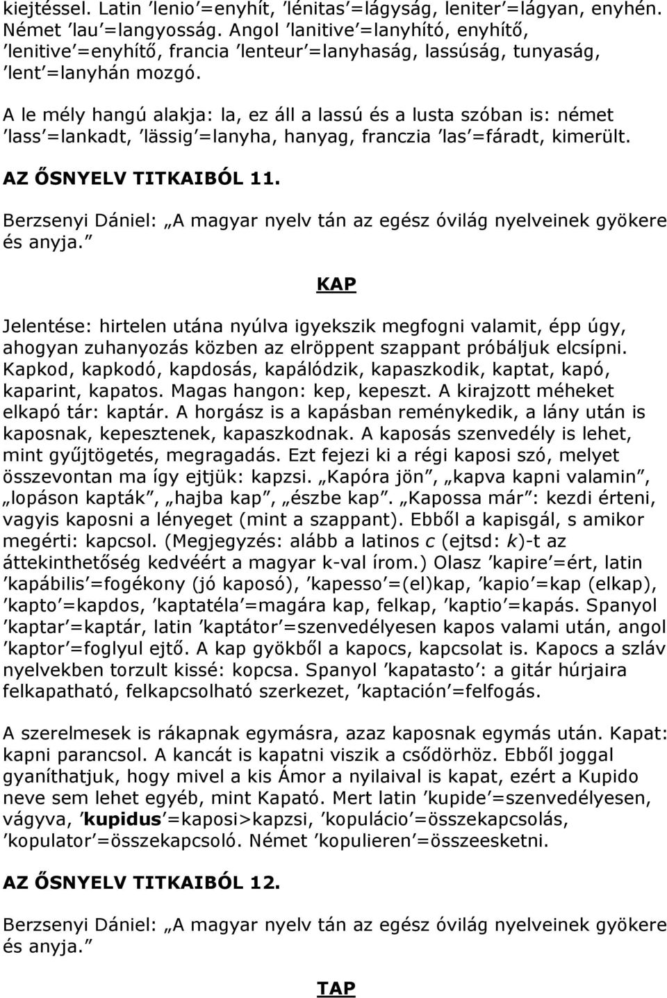 A le mély hangú alakja: la, ez áll a lassú és a lusta szóban is: német lass =lankadt, lässig =lanyha, hanyag, franczia las =fáradt, kimerült. AZ ŐSNYELV TITKAIBÓL 11.