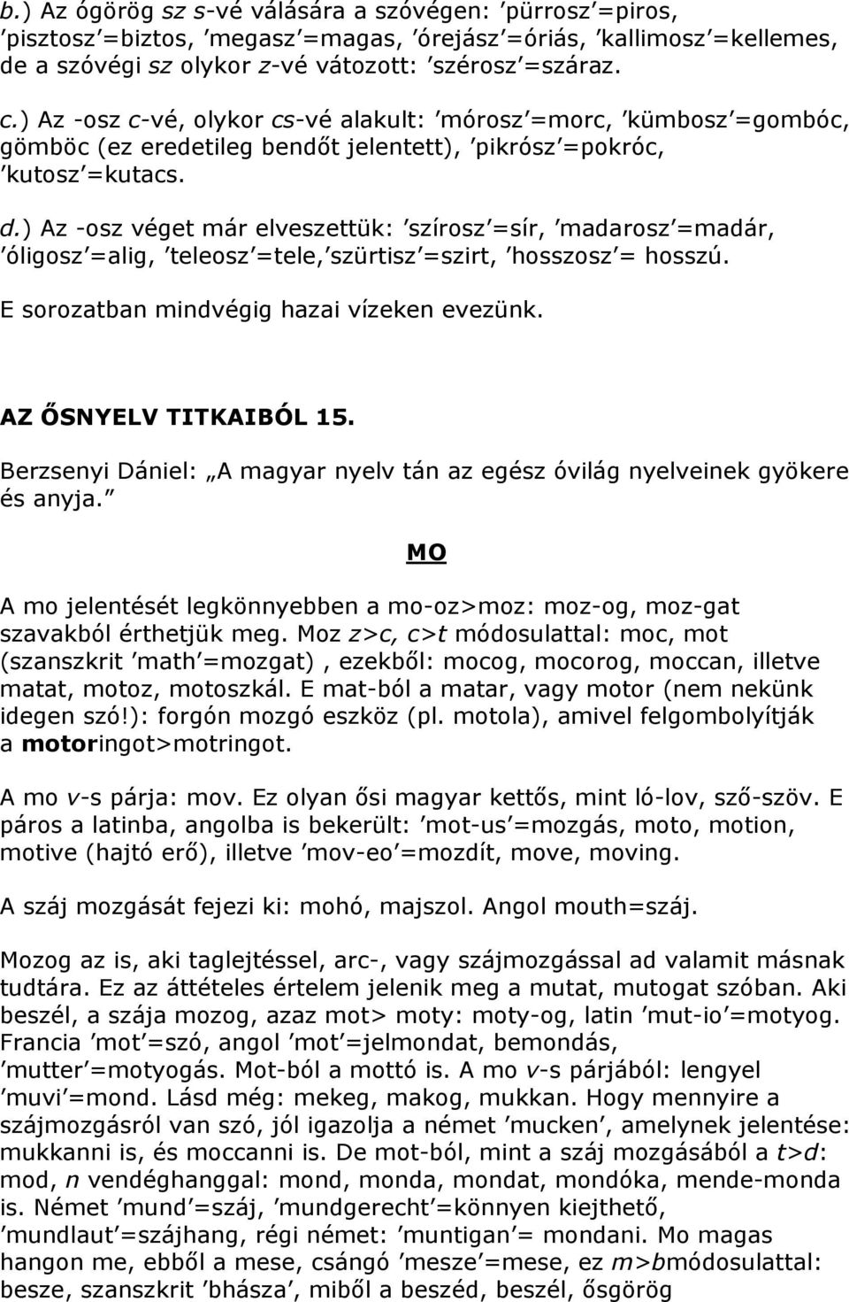 ) Az -osz véget már elveszettük: szírosz =sír, madarosz =madár, óligosz =alig, teleosz =tele, szürtisz =szirt, hosszosz = hosszú. E sorozatban mindvégig hazai vízeken evezünk. AZ ŐSNYELV TITKAIBÓL 15.