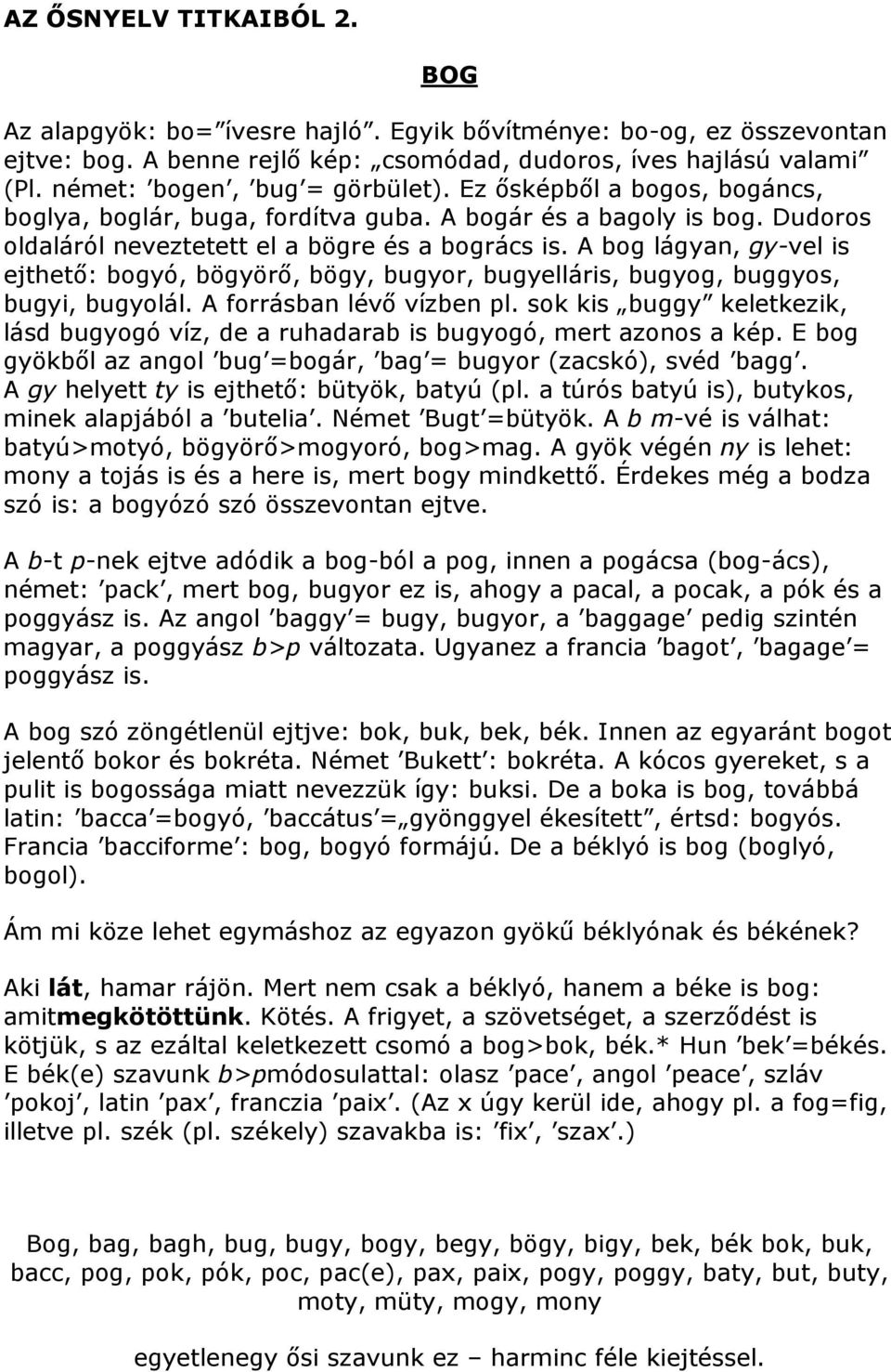 A bog lágyan, gy-vel is ejthető: bogyó, bögyörő, bögy, bugyor, bugyelláris, bugyog, buggyos, bugyi, bugyolál. A forrásban lévő vízben pl.