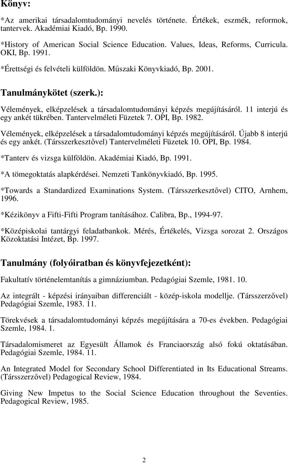 ): Vélemények, elképzelések a társadalomtudományi képzés megújításáról. 11 interjú és egy ankét tükrében. Tantervelméleti Füzetek 7. OPI, Bp. 1982.