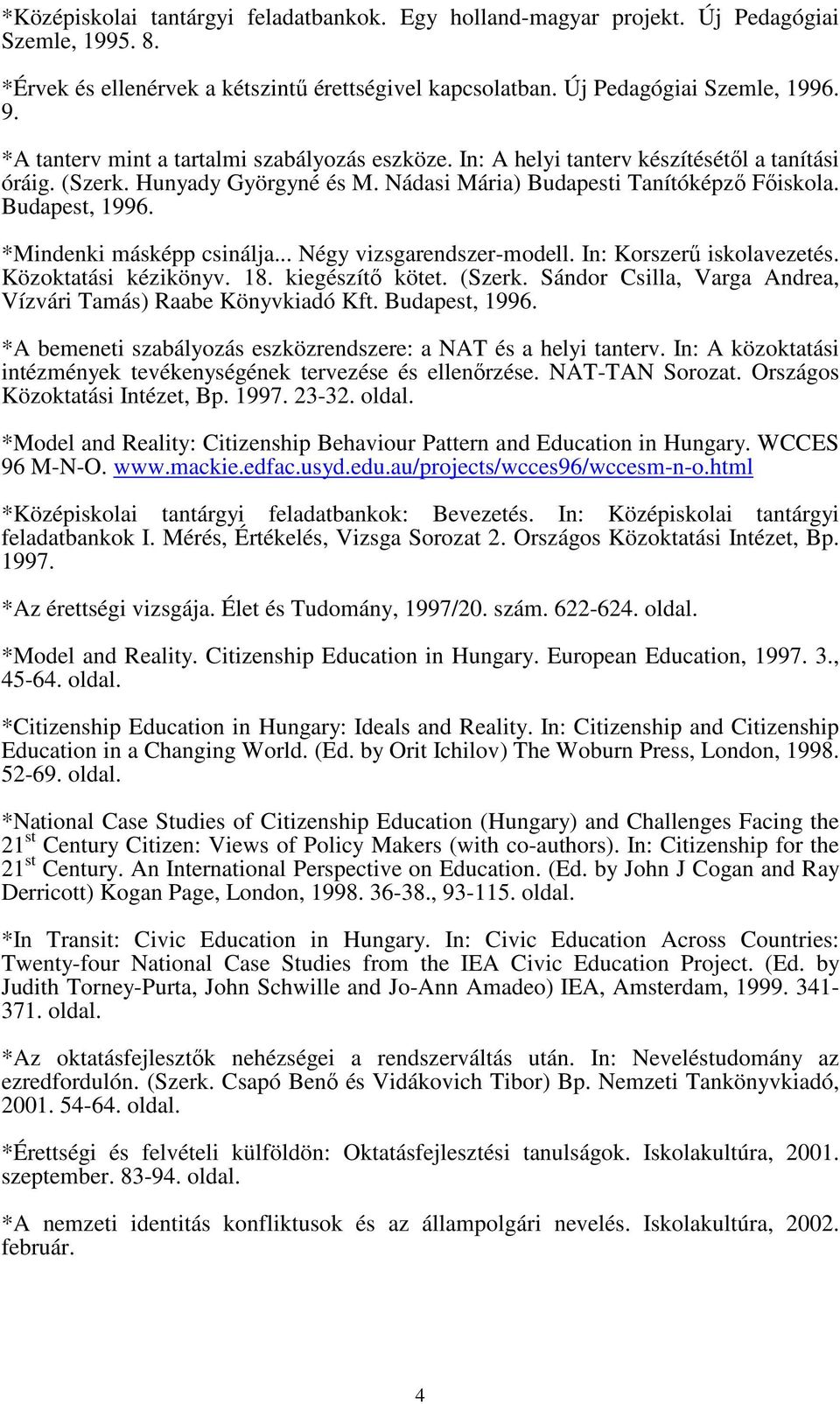 *Mindenki másképp csinálja... Négy vizsgarendszer-modell. In: Korszerő iskolavezetés. Közoktatási kézikönyv. 18. kiegészítı kötet. (Szerk.